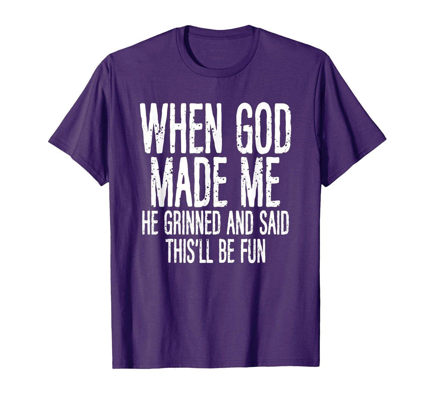 When God Made Me He Grinned Said Fun Sarcastic Funny Men T-Shirt