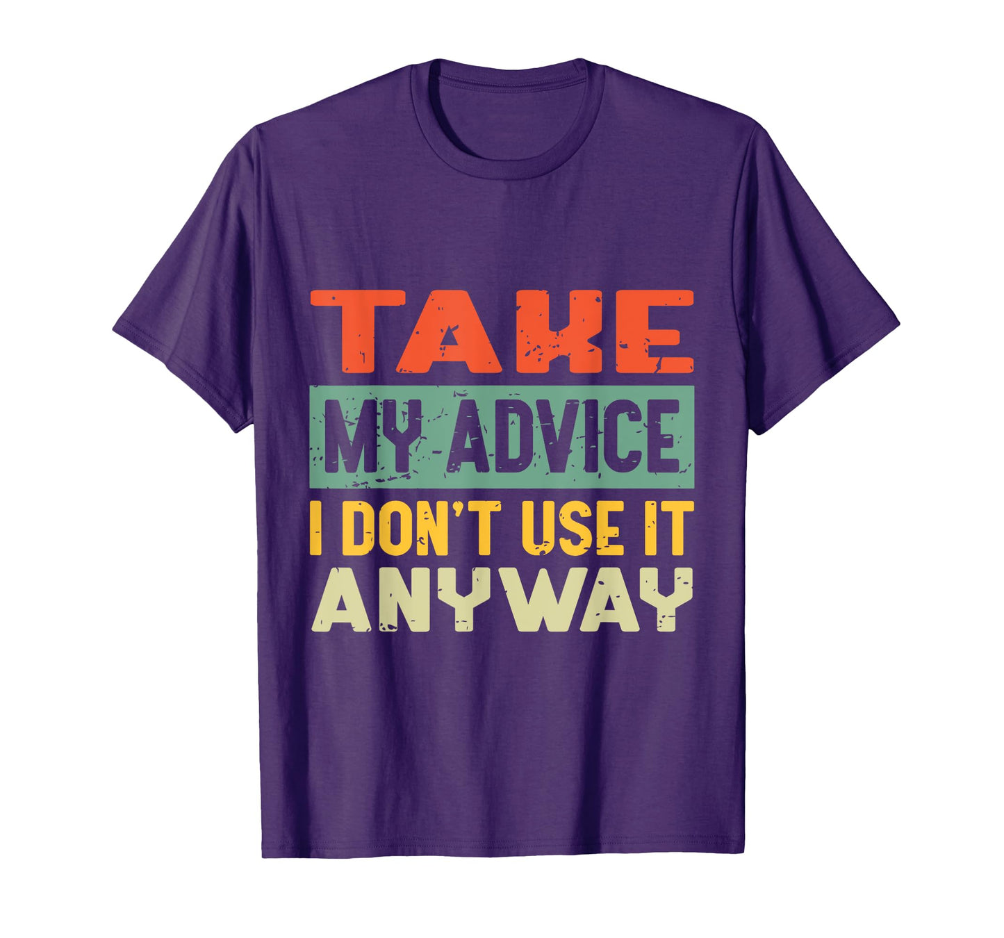 Take My Advice I Don't Use it Anyway Humor Quote T-Shirt
