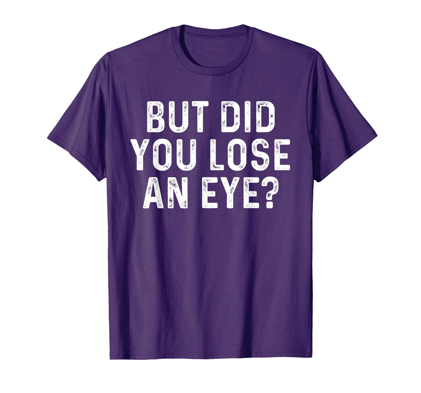 But Did You Lose An Eye? Funny Eye Injury Joke T-Shirt