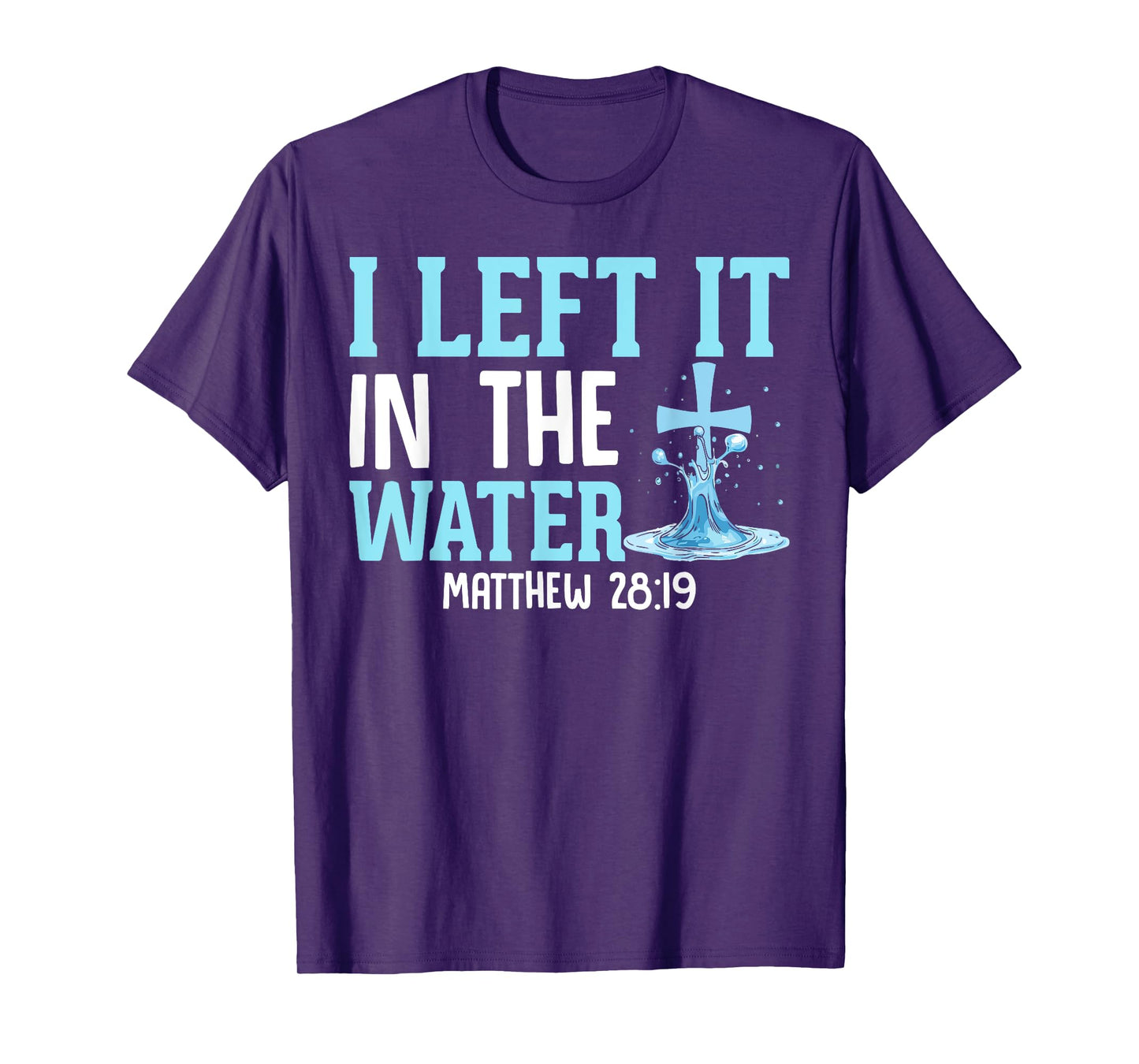 I Left It in the Water Matthew 28:19 Christian Church T-Shirt