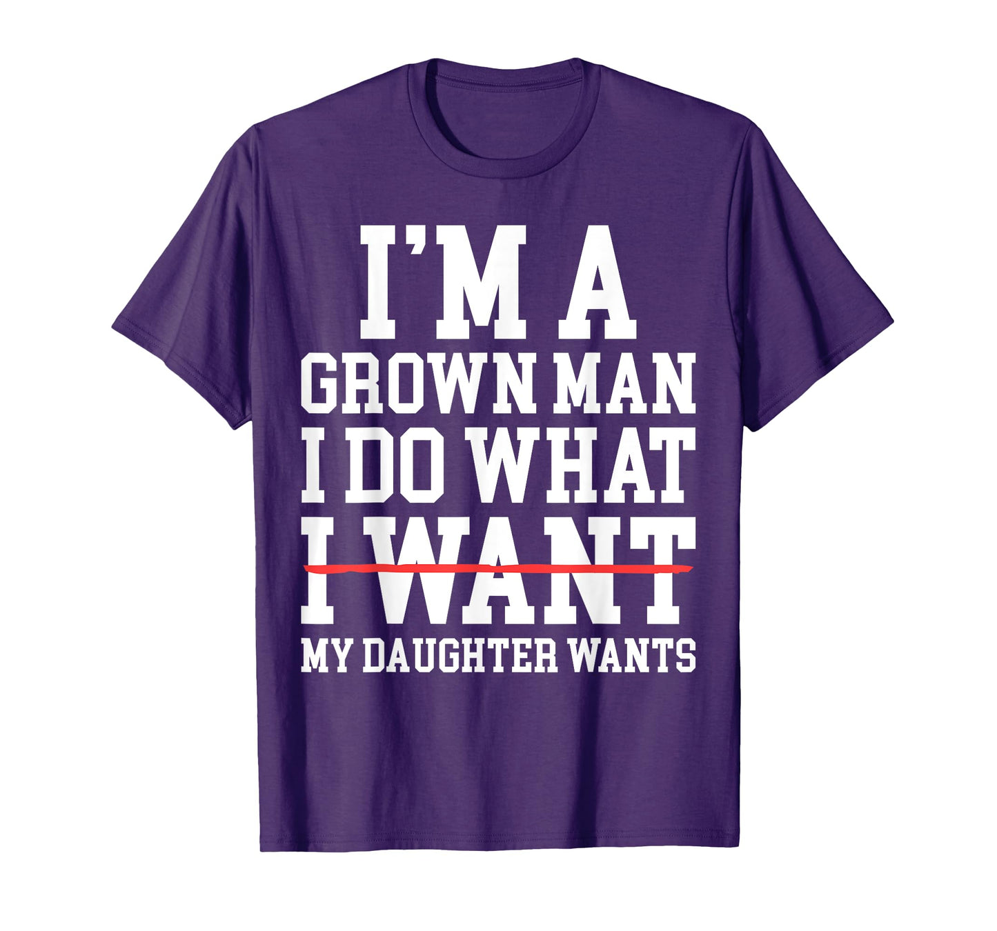 Funny Dad Father I'm A Grown Man I Do What My Daughter Wants T-Shirt