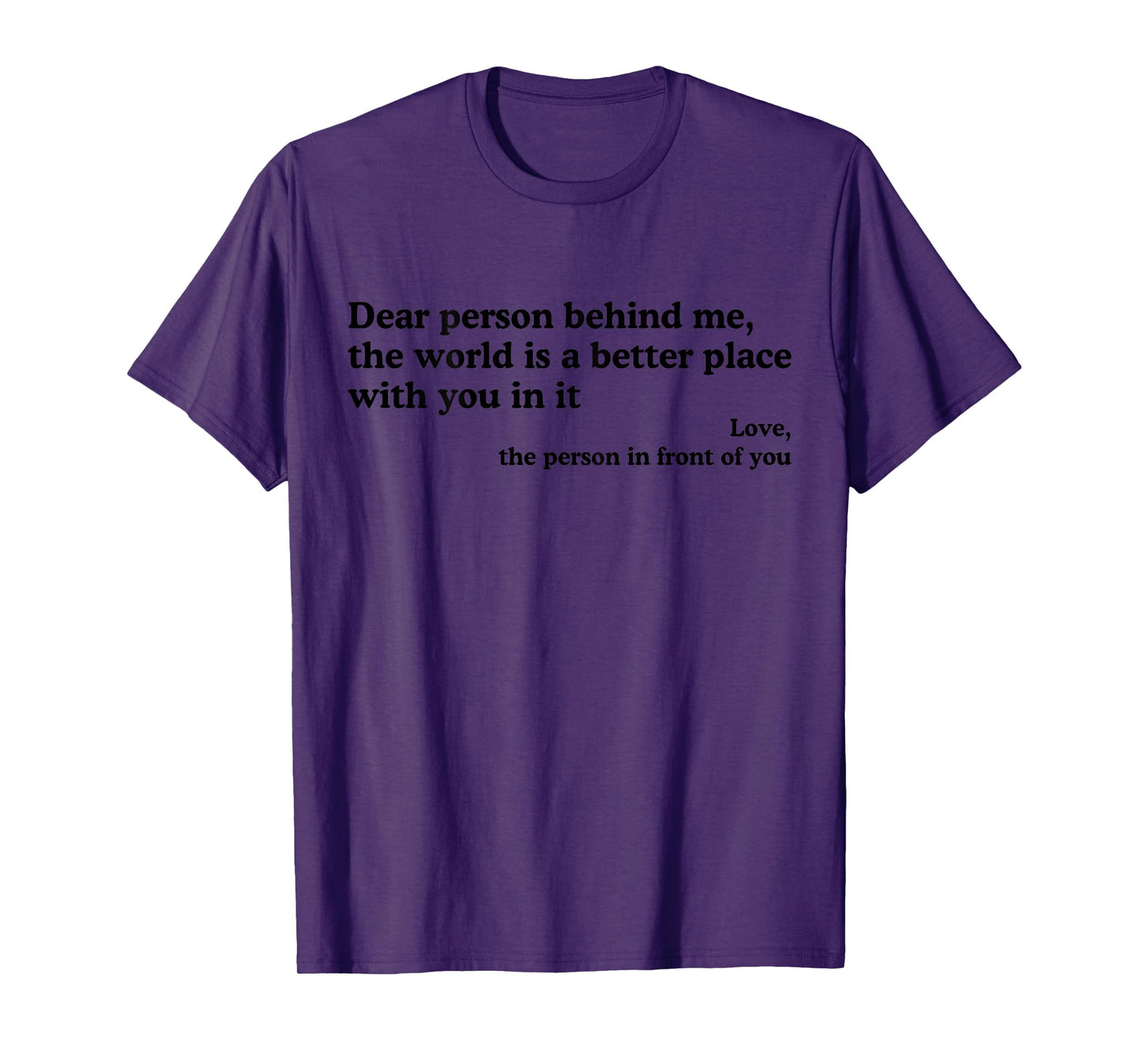 Dear Person Behind Me The World Is A Better Place With You T-Shirt