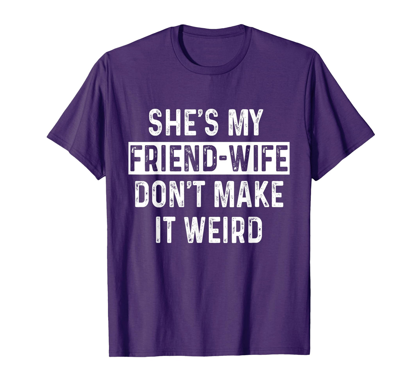 She's My Friend-Wife Funny Relationship Quote T-Shirt