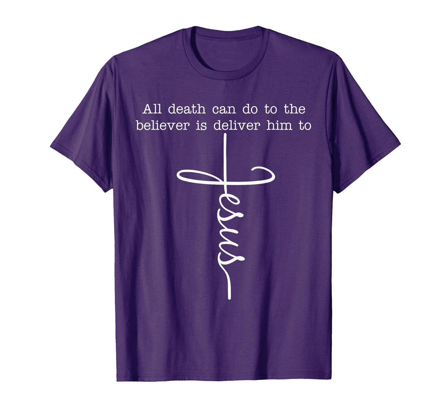 All Death Can Do to The Believer is Deliver Him to Jesus T-Shirt