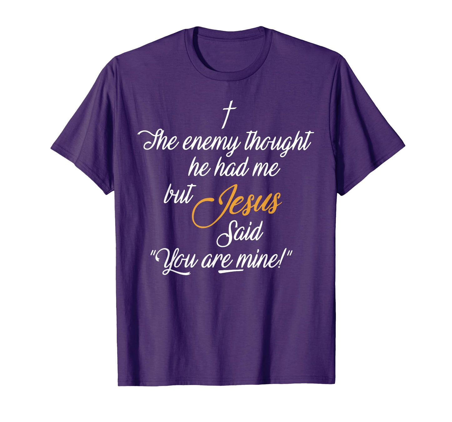 I The Enemy Thought He Had Me But Jesus Said You Are Mine T-Shirt