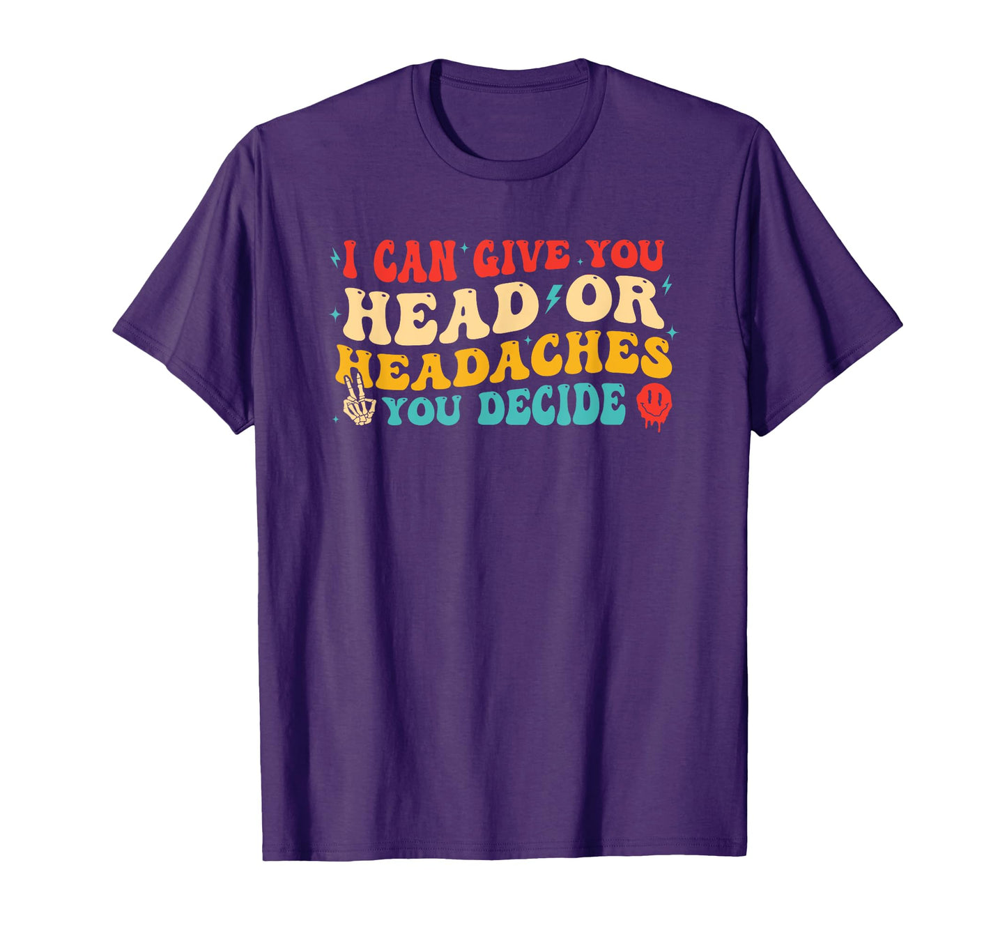 I Can Give You Head Or Headaches You Decide T-Shirt