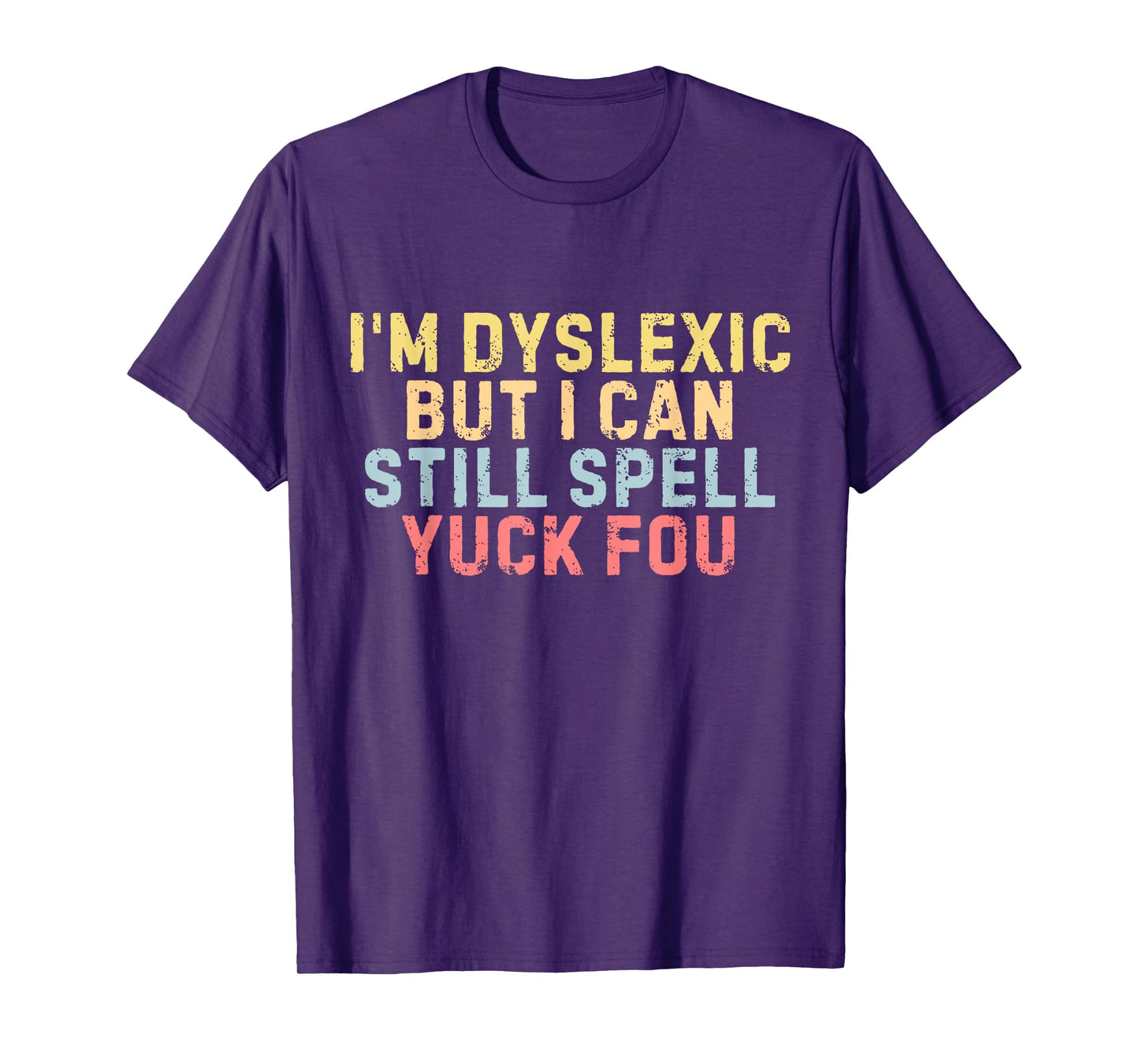 I'm Dyslexic But I Can Still Spell Yuck Fou Funny Yuck Fou T-Shirt