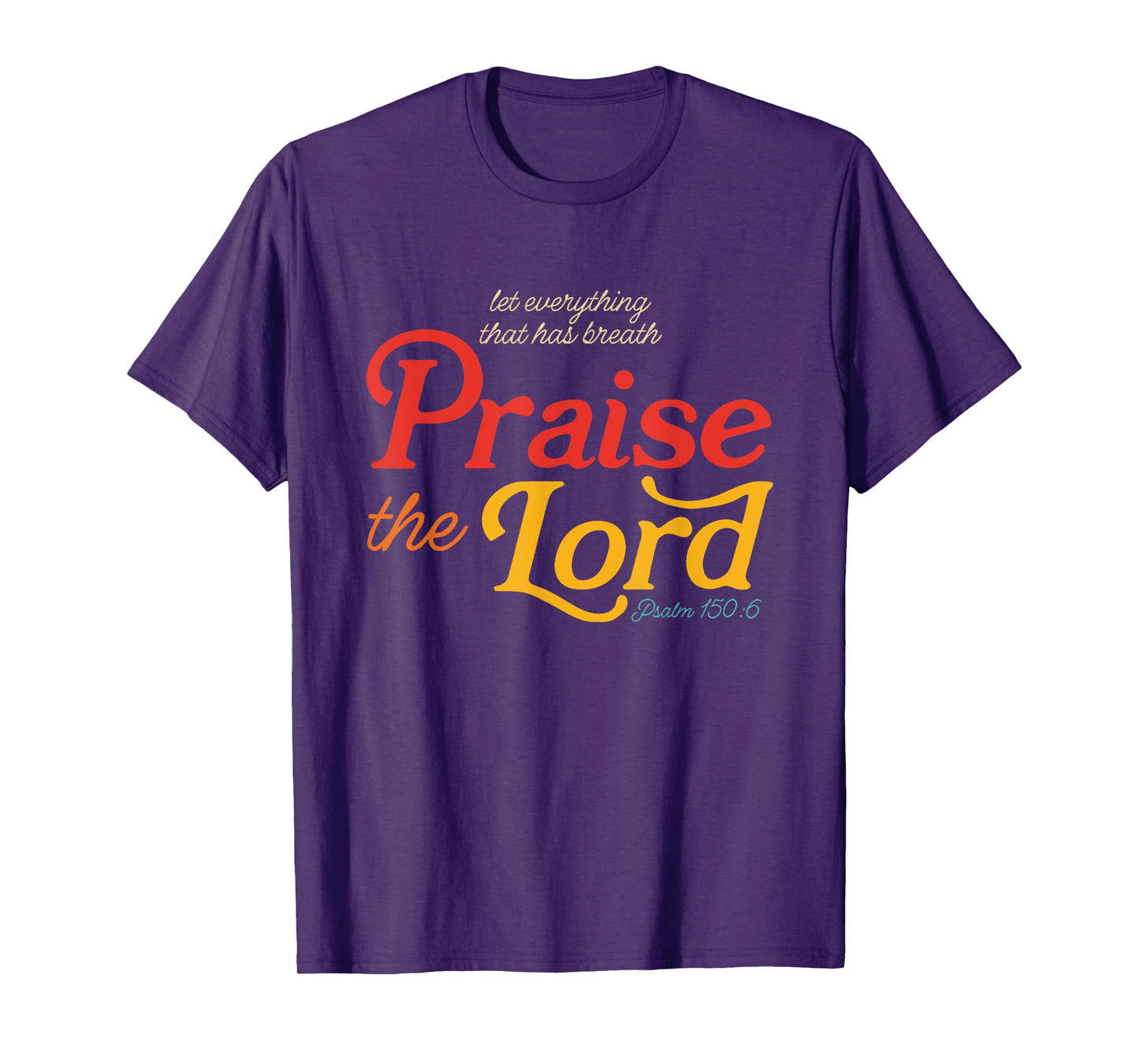 Let Everything That Has Breath Praise The Lord Psalm 150:6 T-Shirt