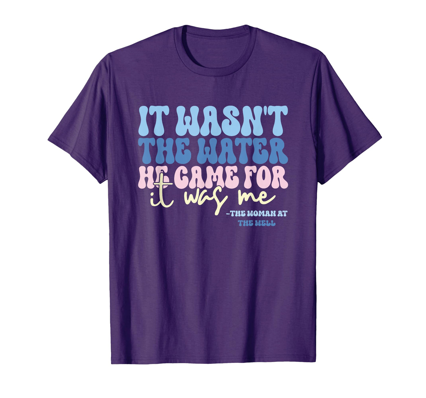 It Wasn't The Water He Came For It Was Me Funny Quote T-Shirt