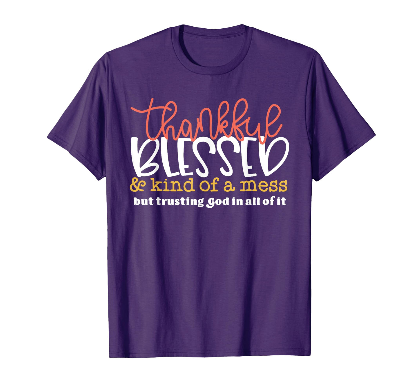 Thankful Blessed Kind Of A Mess Trusting God Quote T-Shirt