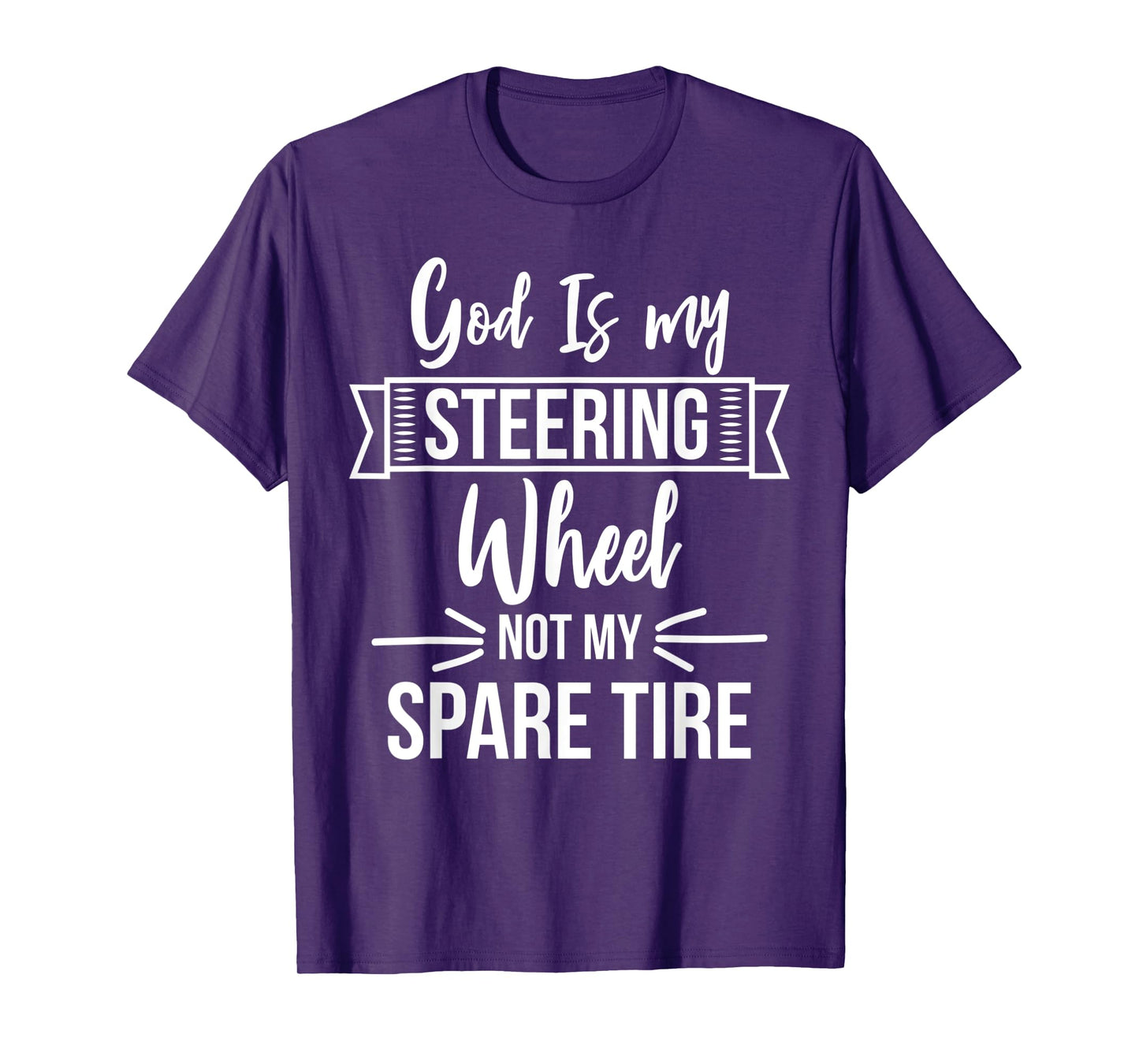 God Is My Steering Wheel Not My Spare Tire Christian Faith T-Shirt