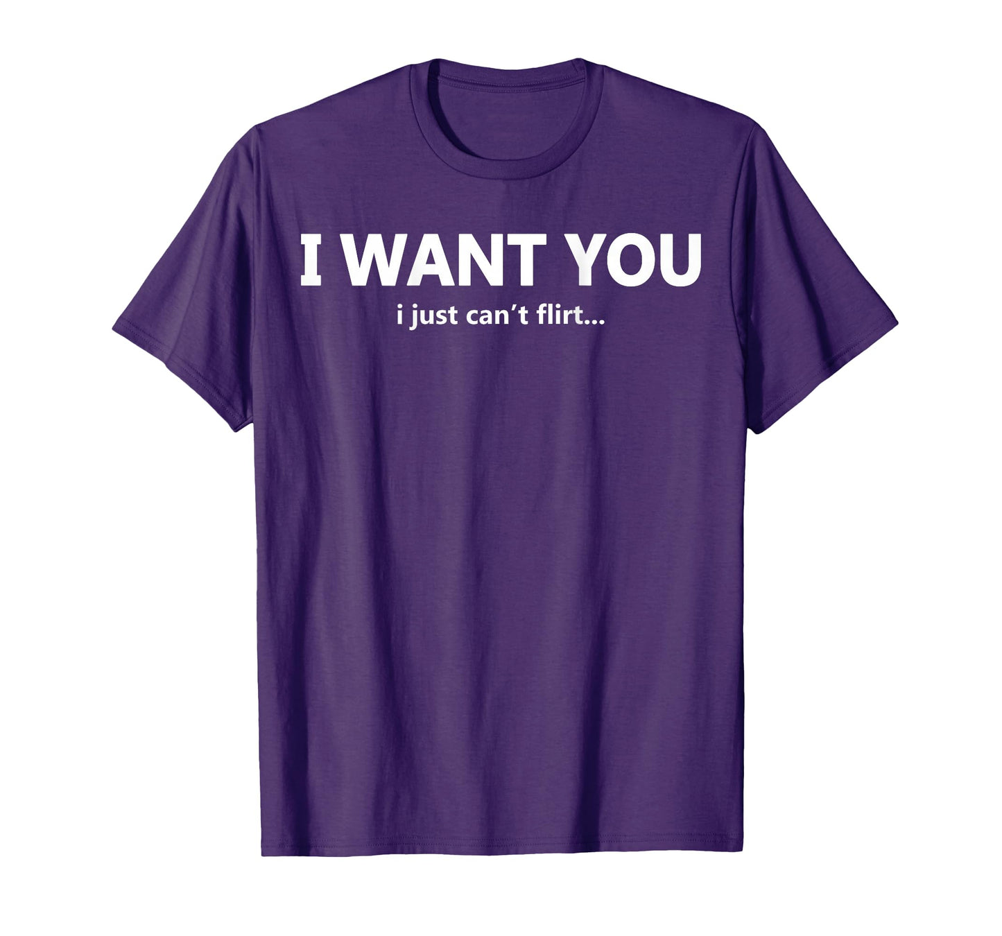 (ON Back) I Want You I Just Can't Flirt Funny Quote T-Shirt
