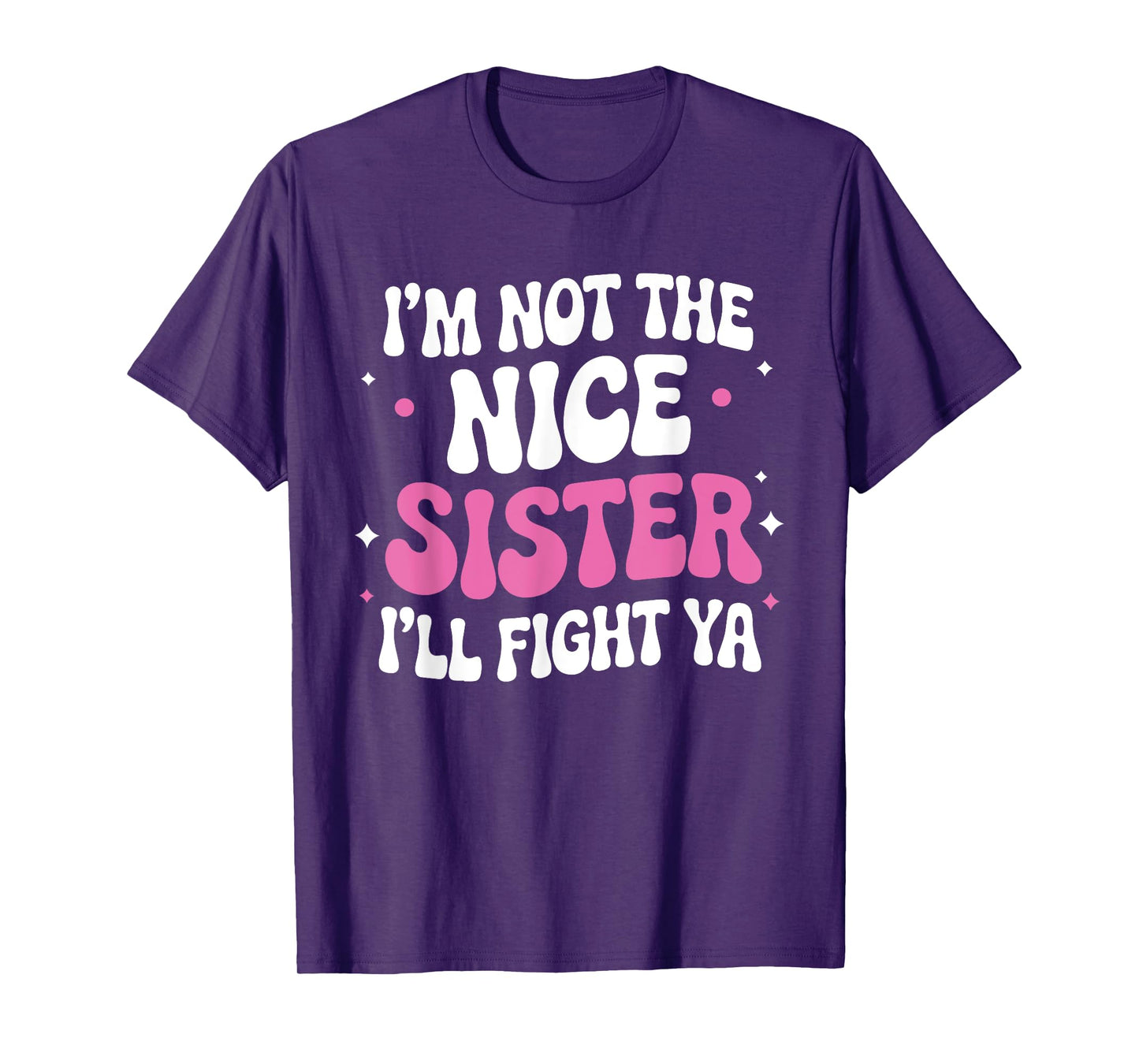 I'm Not The Nice Sister I'll Fight Ya Funny sarcastic Quote T-Shirt