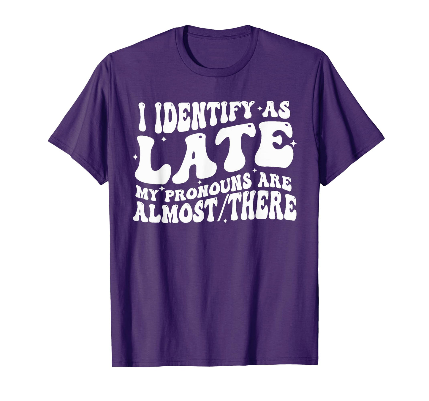 I Identify As Late My Pronouns Are Almost There T-Shirt
