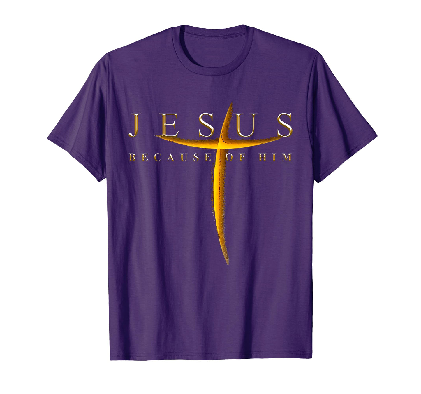 Jesus Because Of Him Cross Christians T-Shirt