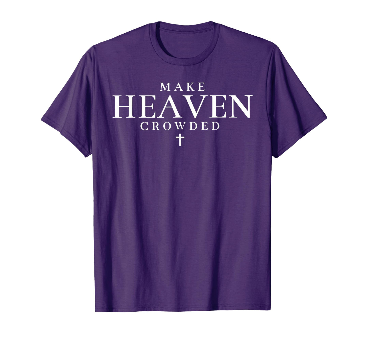 Make Heaven Crowded Cross Christian Religious Faith T-Shirt