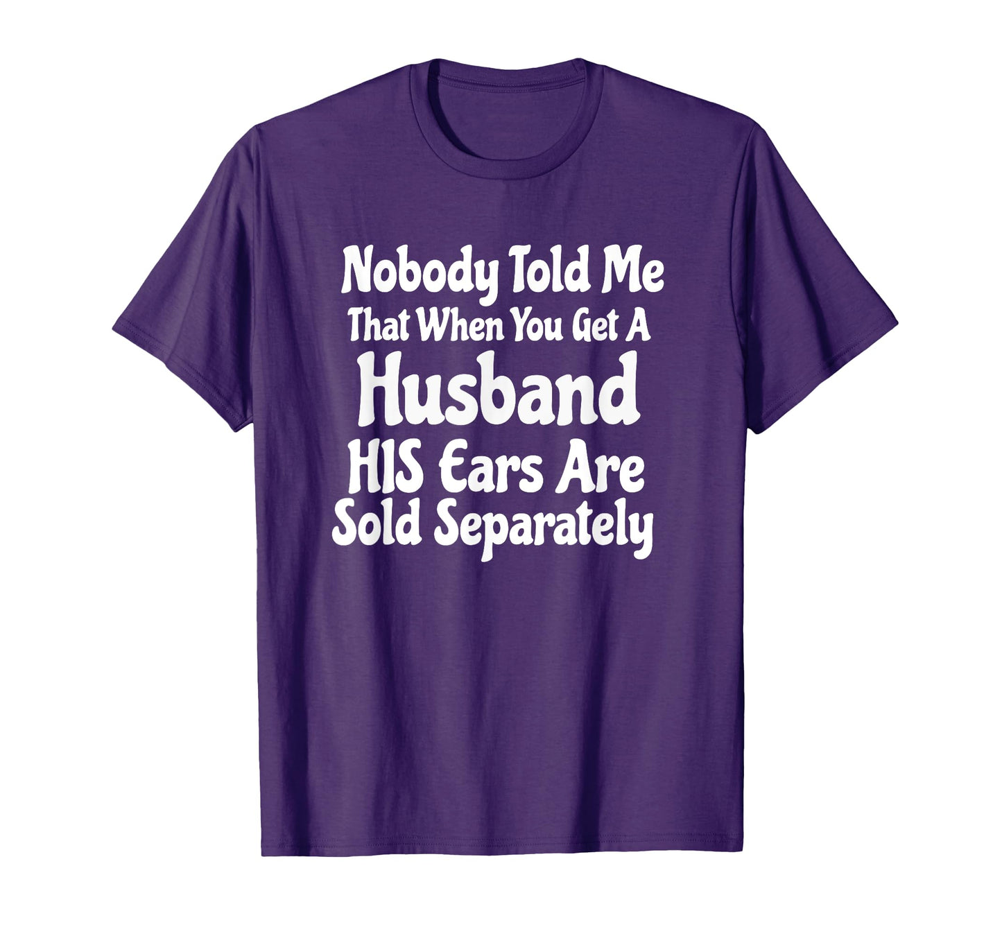 nobody told me that when you get a husband his ears are sold T-Shirt