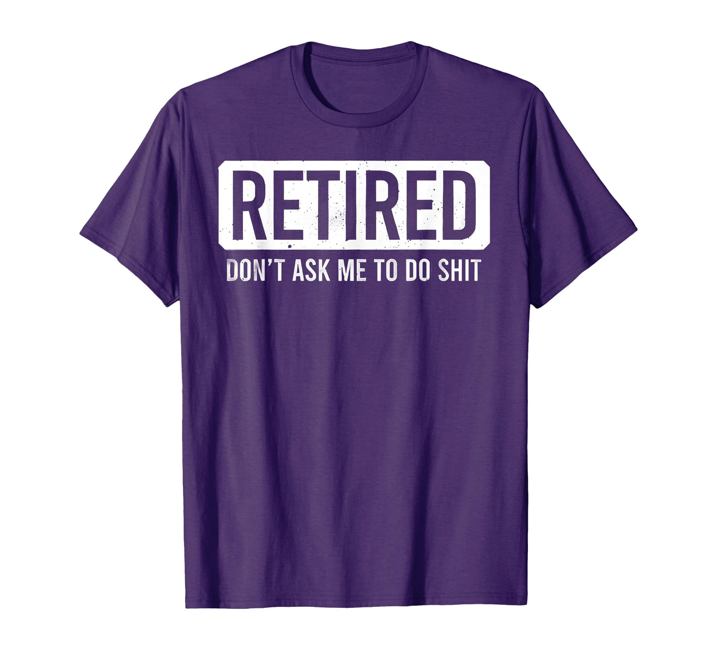 Retired Don’t Ask Me To Do Shit Funny Retirement Quote T-Shirt