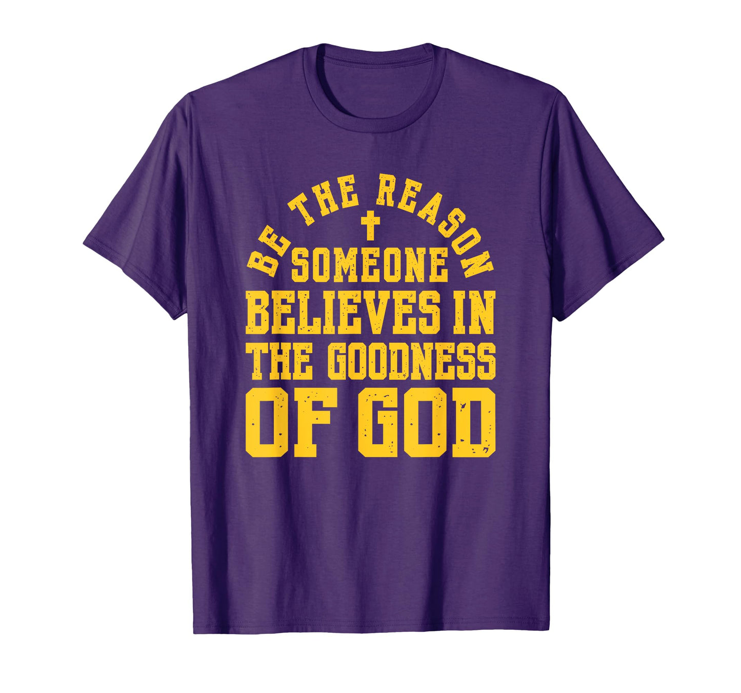 Be The Reason Someone Believes in The Goodness of God, Faith T-Shirt