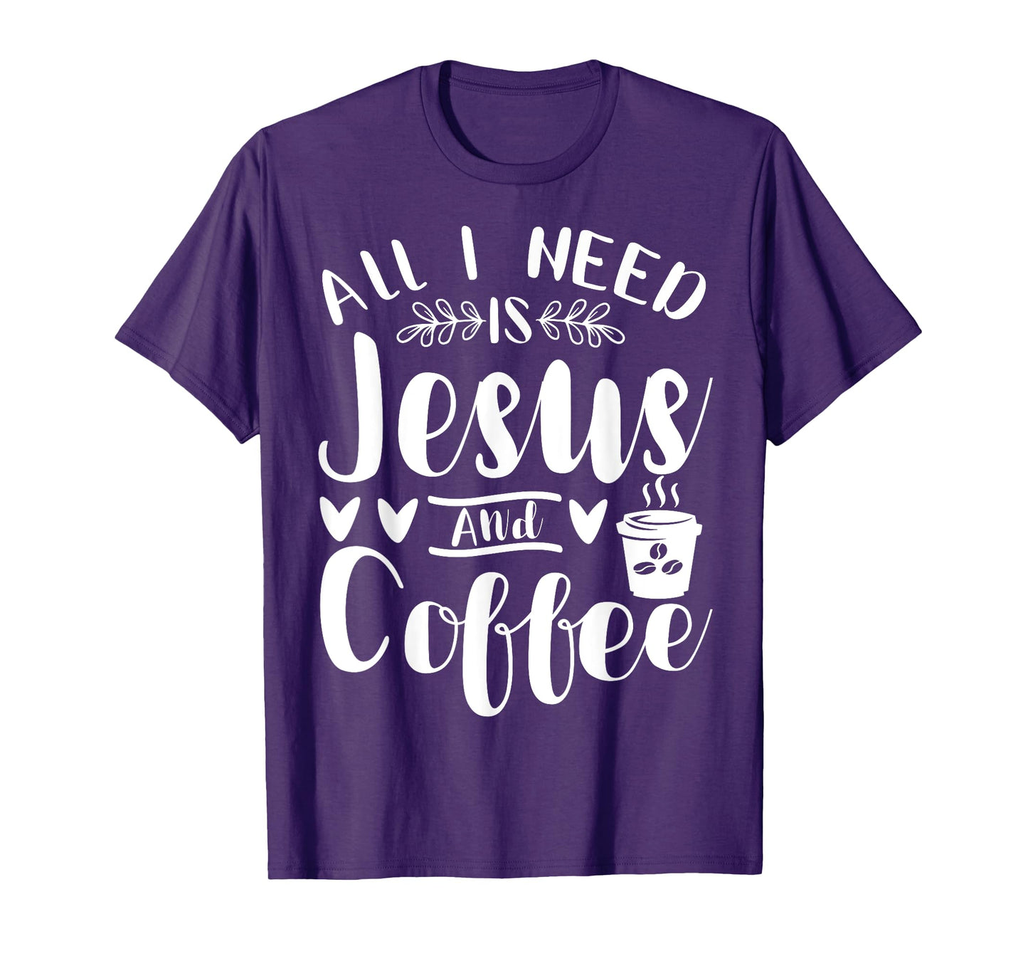 All I Need Is Jesus And Coffee Jesus Christ Lover Religious T-Shirt