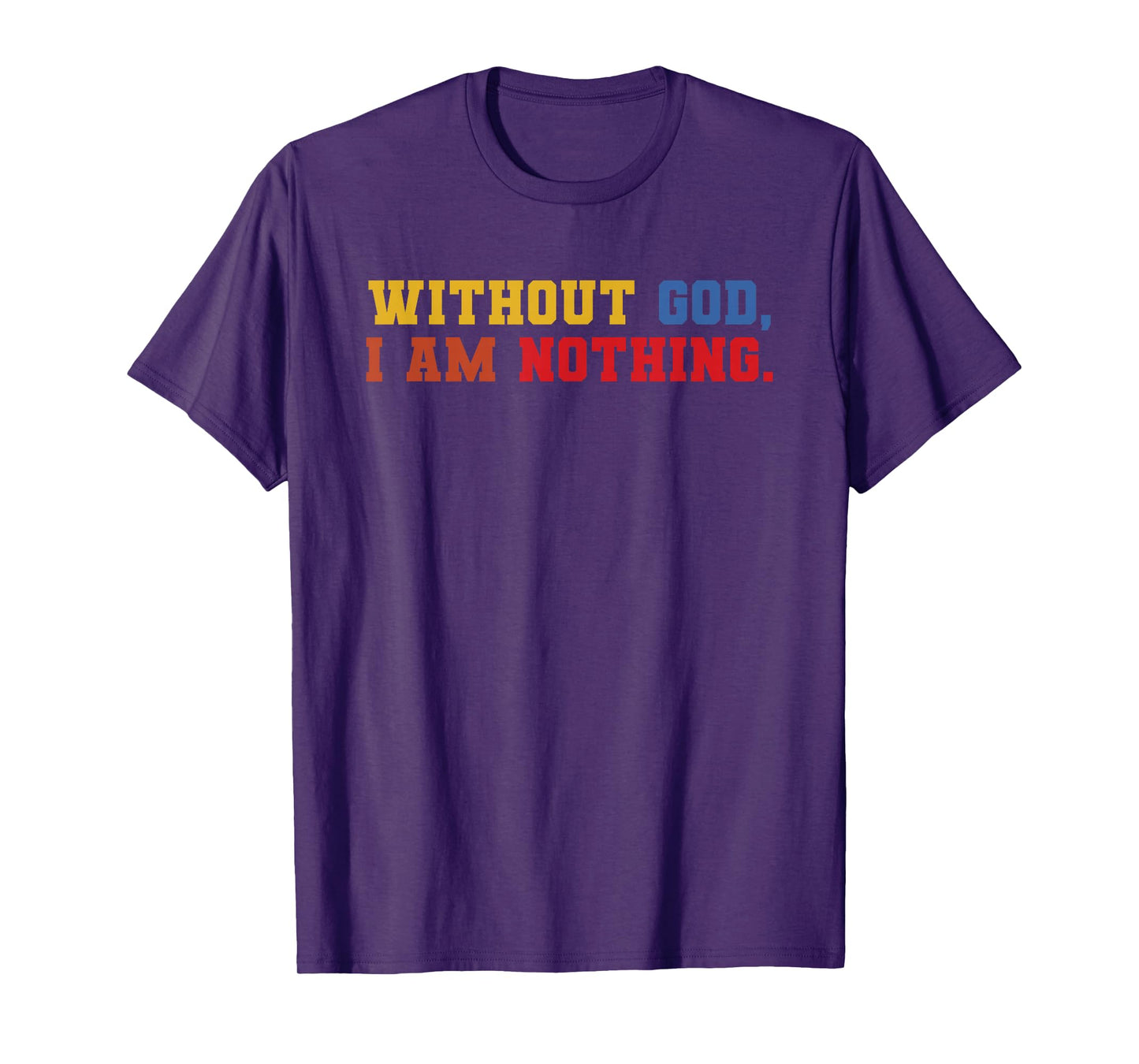 Without God I Am Nothing Faith Quote T-Shirt