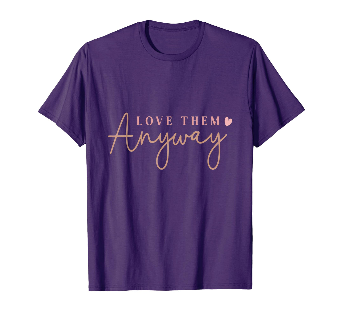 Compassionate Expressions Motivational Love Quote with Heart Design- Love Them Anyway T-Shirt, Small, Black