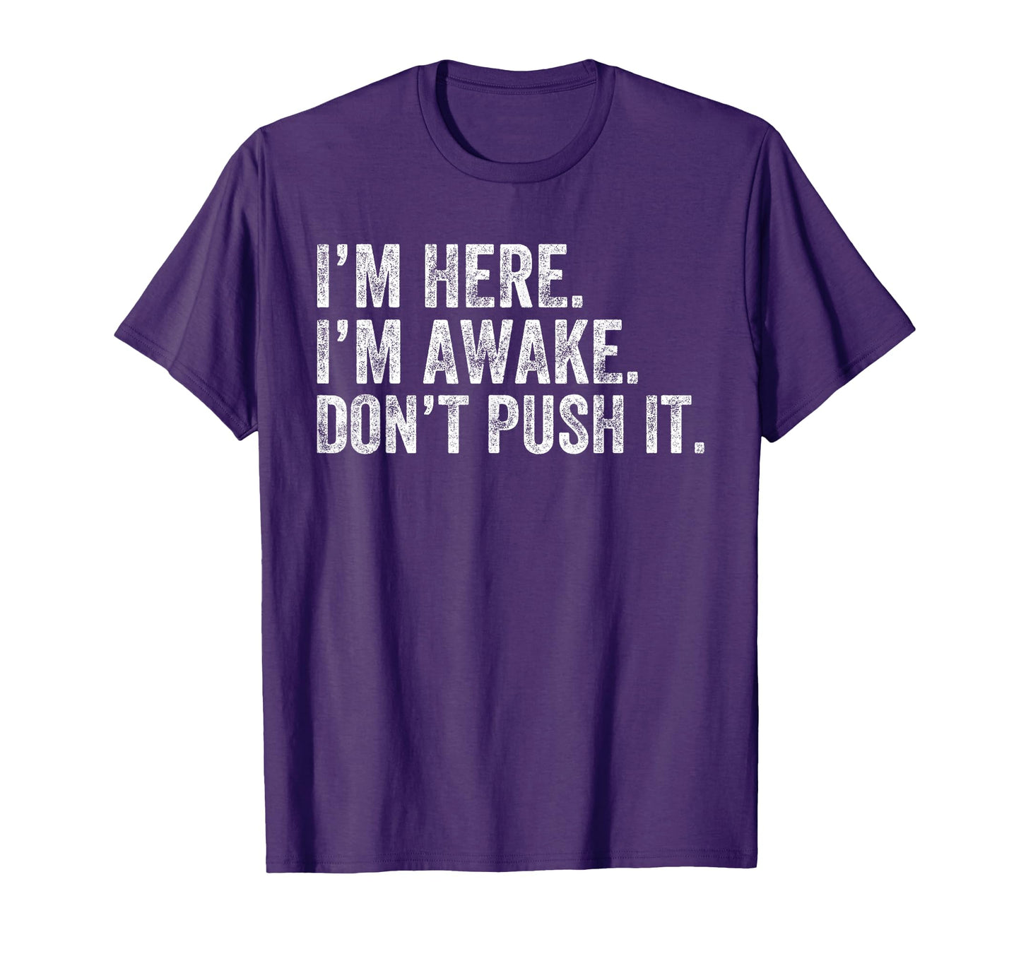 I'm Here I'm Awake Don't Push It Funny Saying Women Men T-Shirt