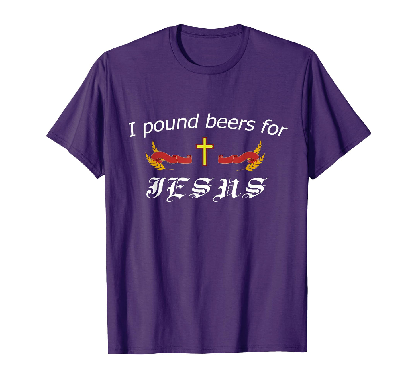 I Pound Beers For Jesus - Funny Beer T-Shirt