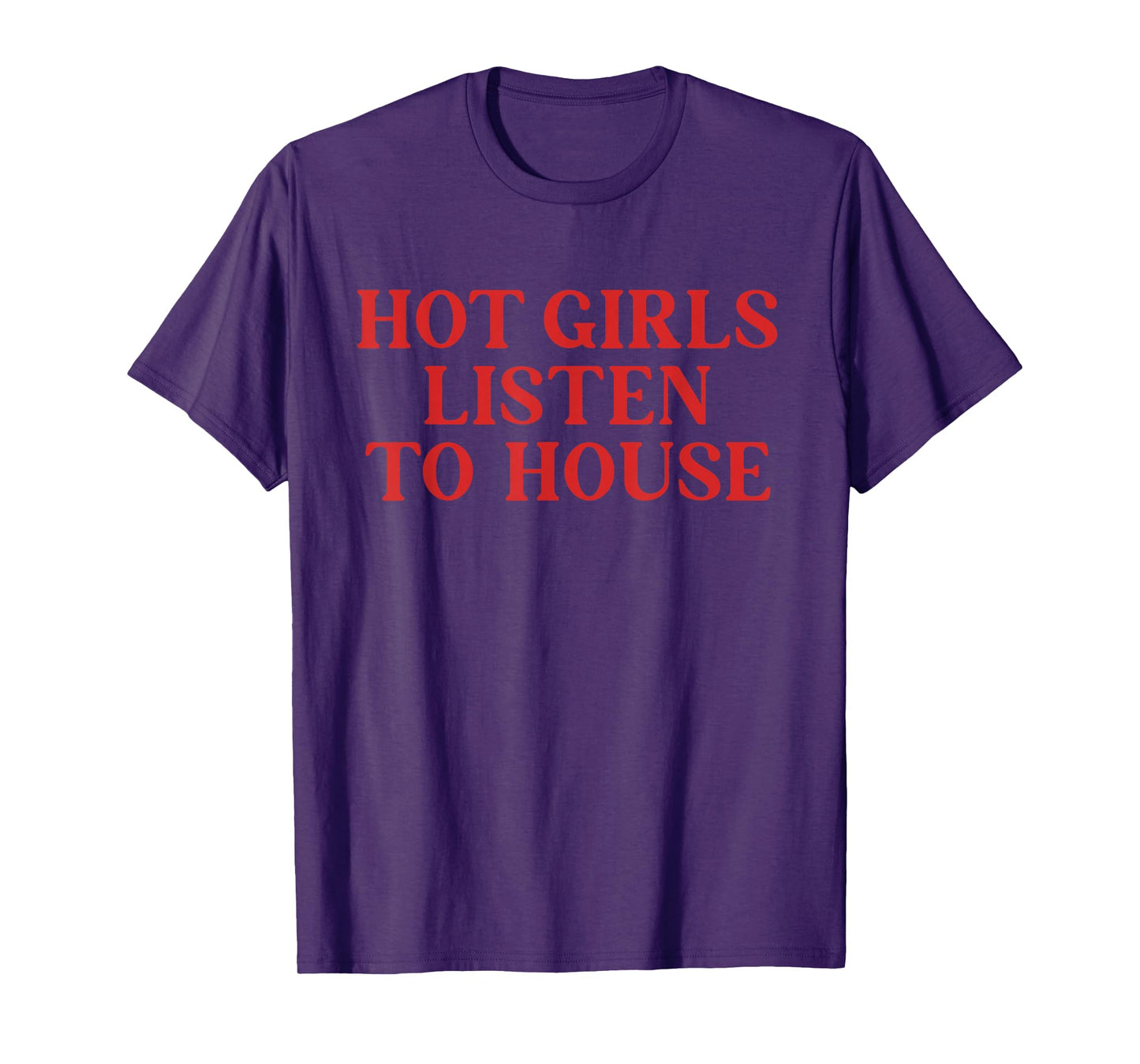 Hot Girls Listen to House Funny Quote T-Shirt