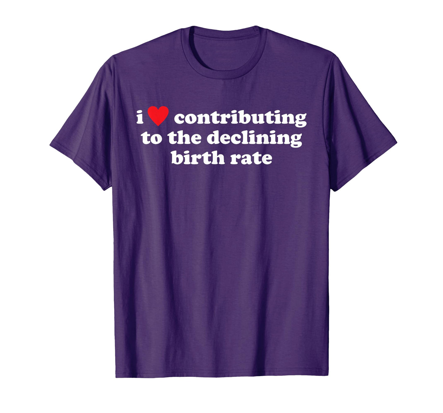 I Love Contributing to The Declining Birth Rate Funny Quote T-Shirt