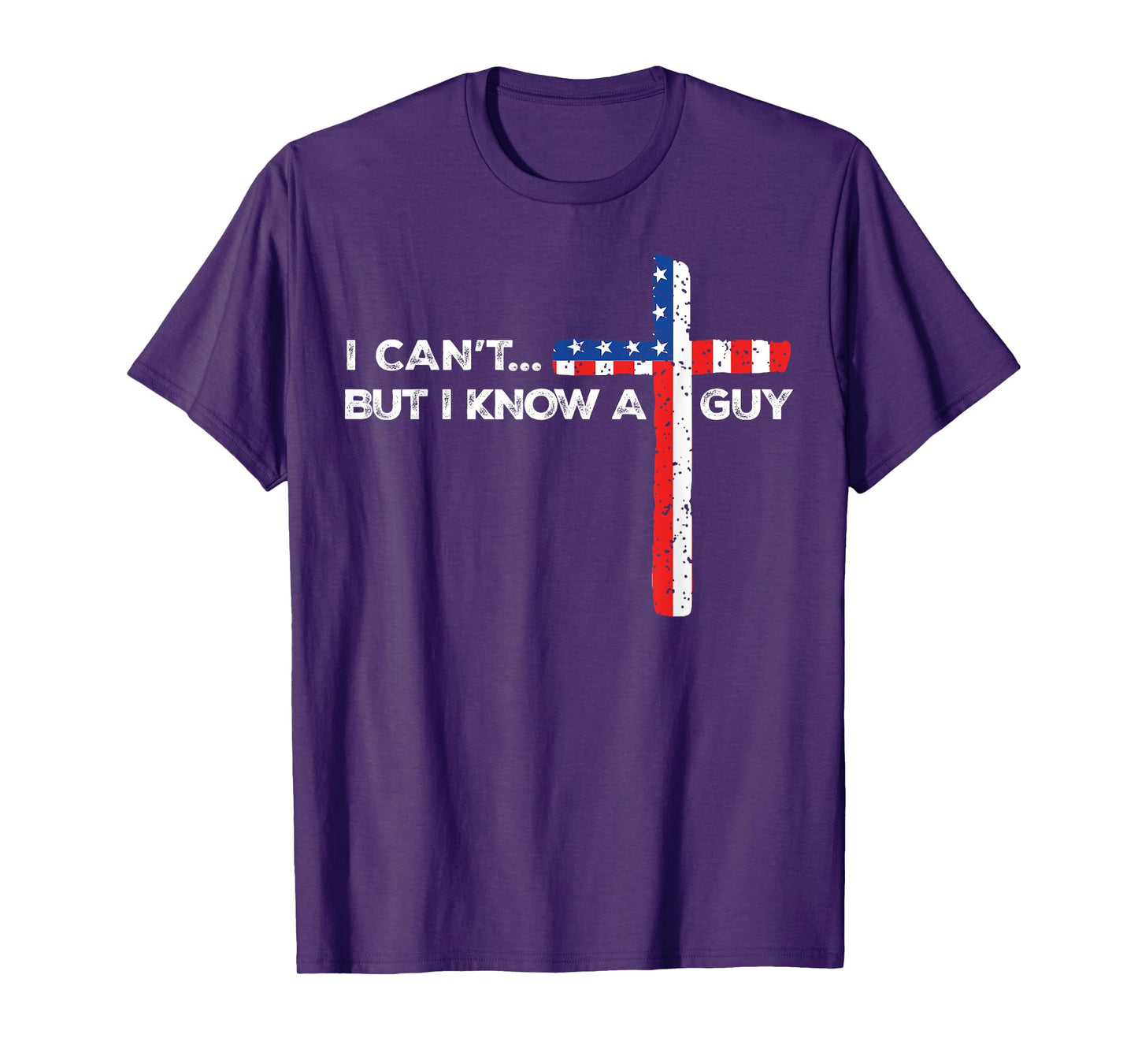 I Can't But I Know A Guy Jesus Christian Cross God 4th July T-Shirt