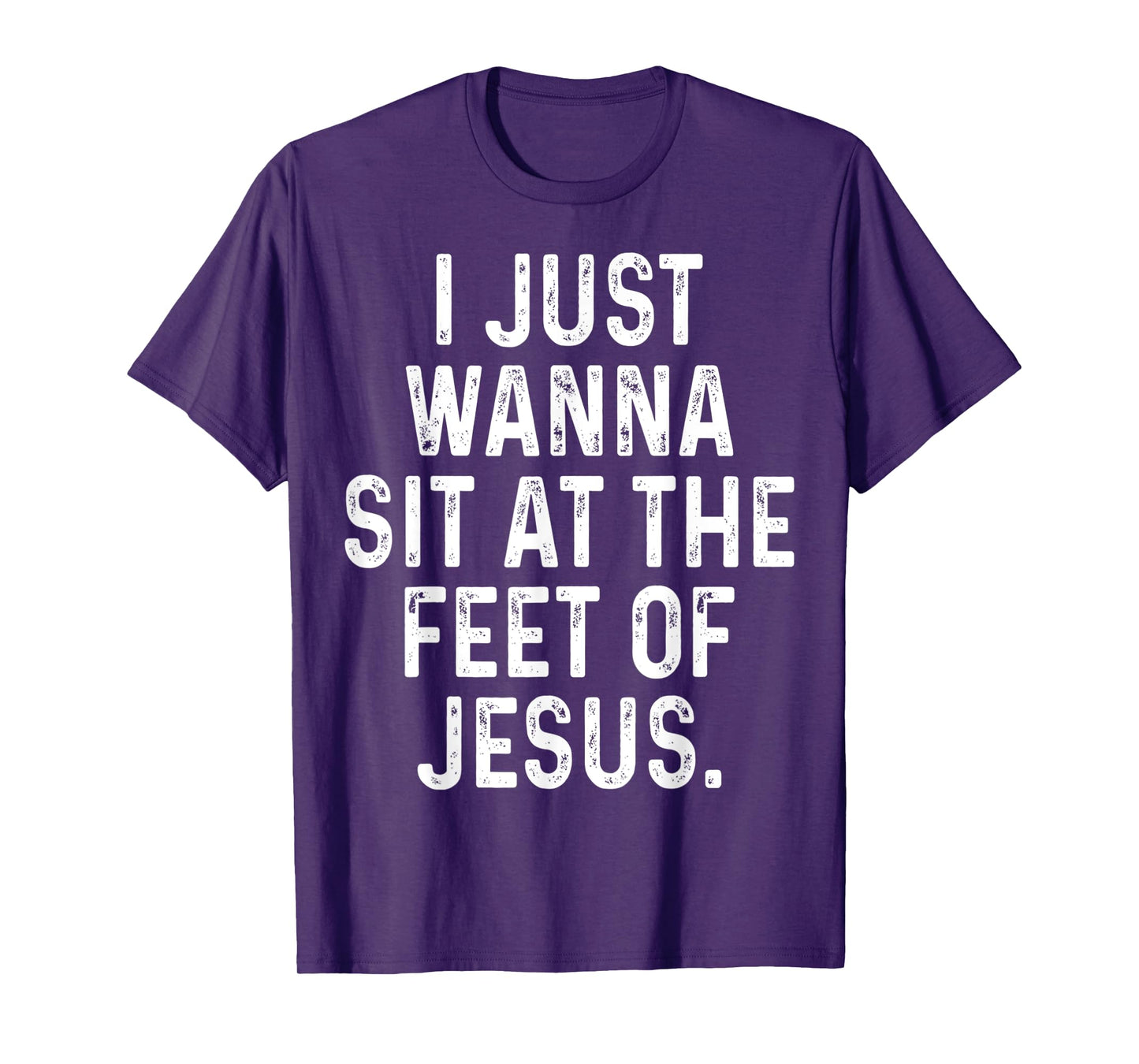Funny I Just Wanna Sit at The Feet of Jesus Christian Saying T-Shirt