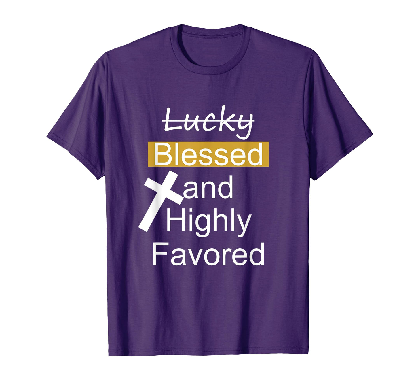 Not Lucky Blessed And Highly Favored Inspirational Christian T-Shirt