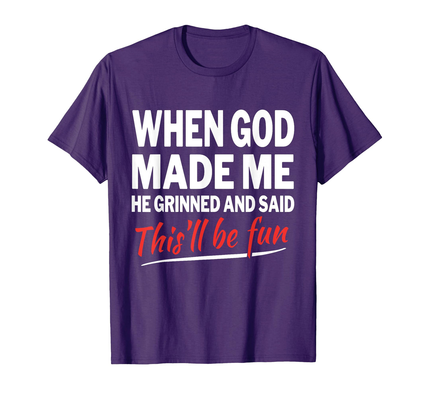 When God Made Me He Grinned and Said This Will Be Fun T-Shirt