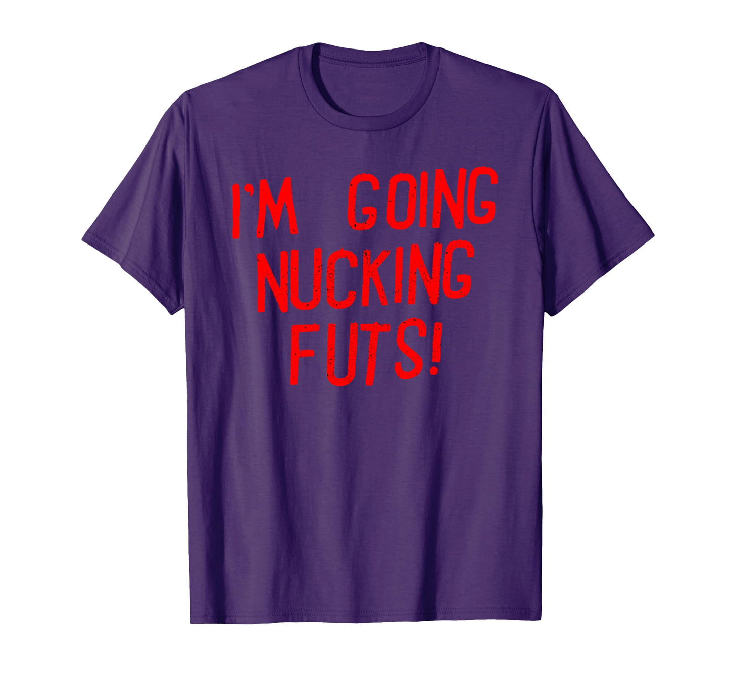 I'M GOING NUCKING FUTS! Funny design T-Shirt
