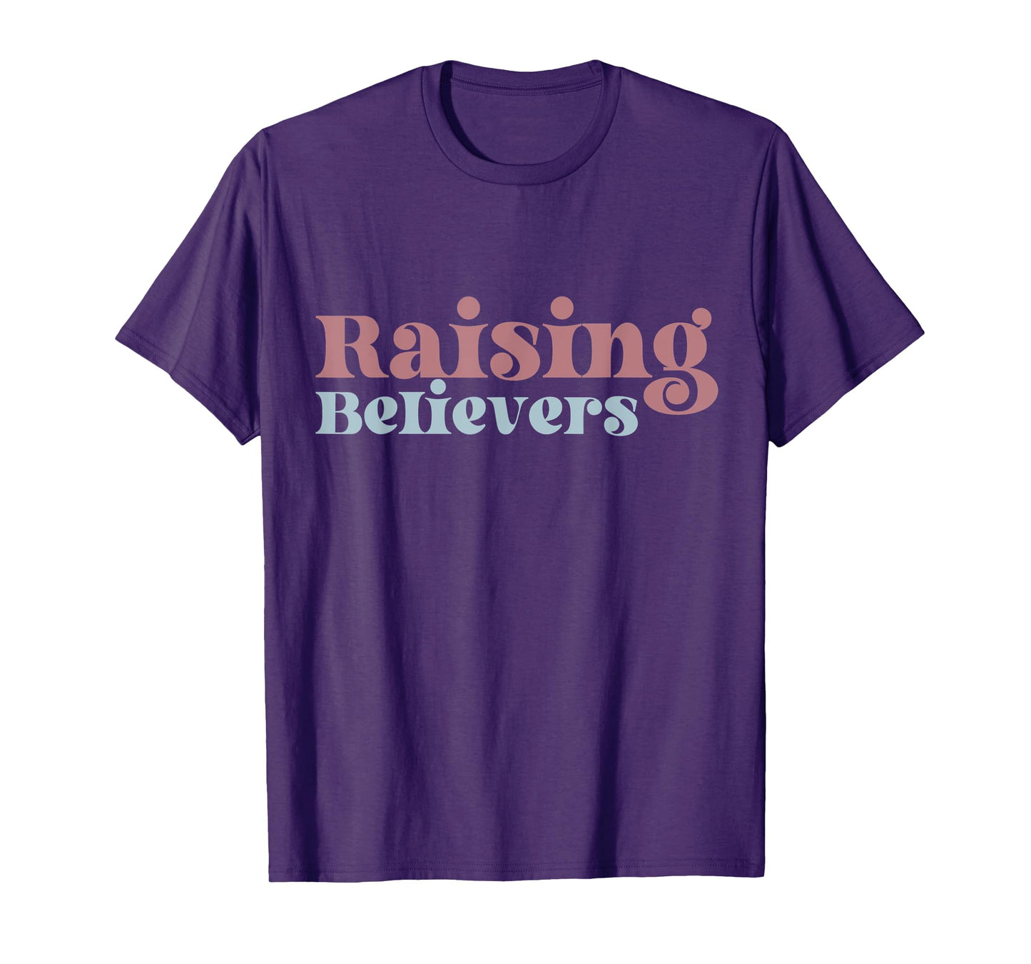Raising Believers Christian Mom Faith Mama Jesus Worship God T-Shirt