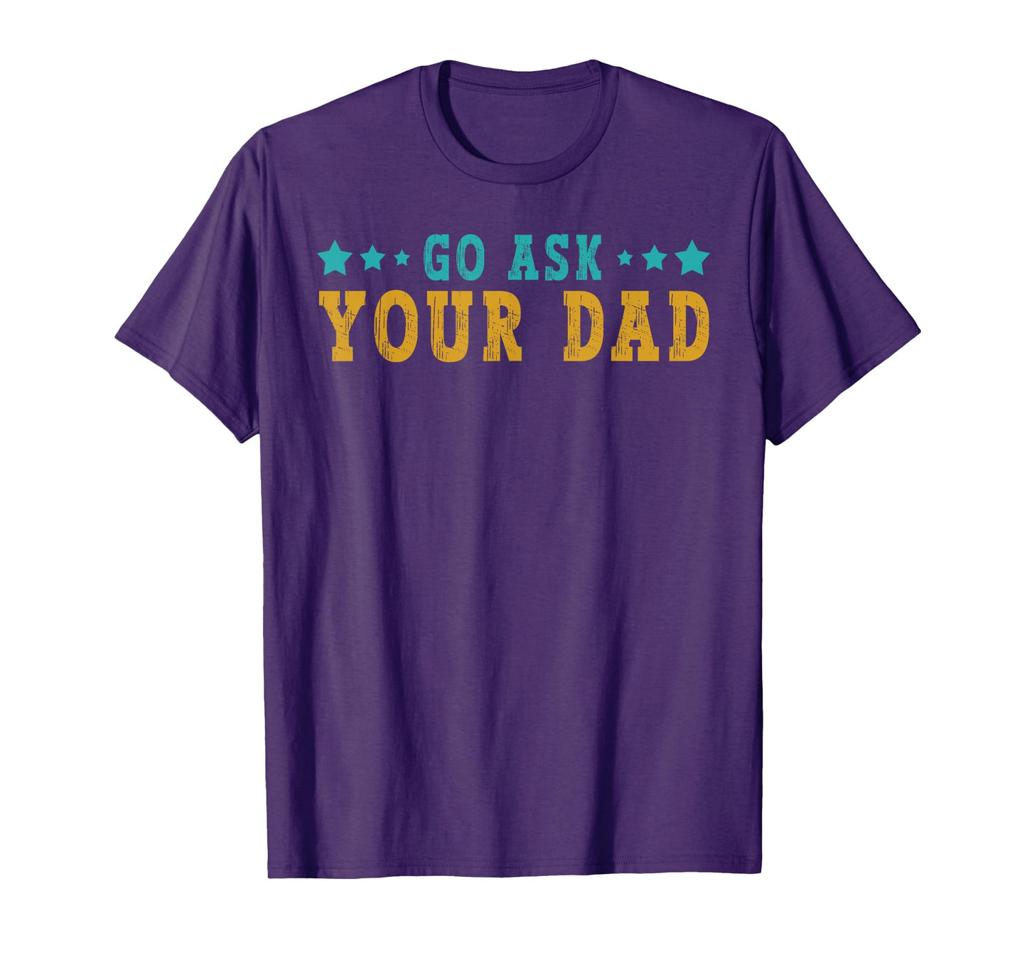 Go Ask Your Dad Mothers Day Funny Saying Humor Quote T-Shirt