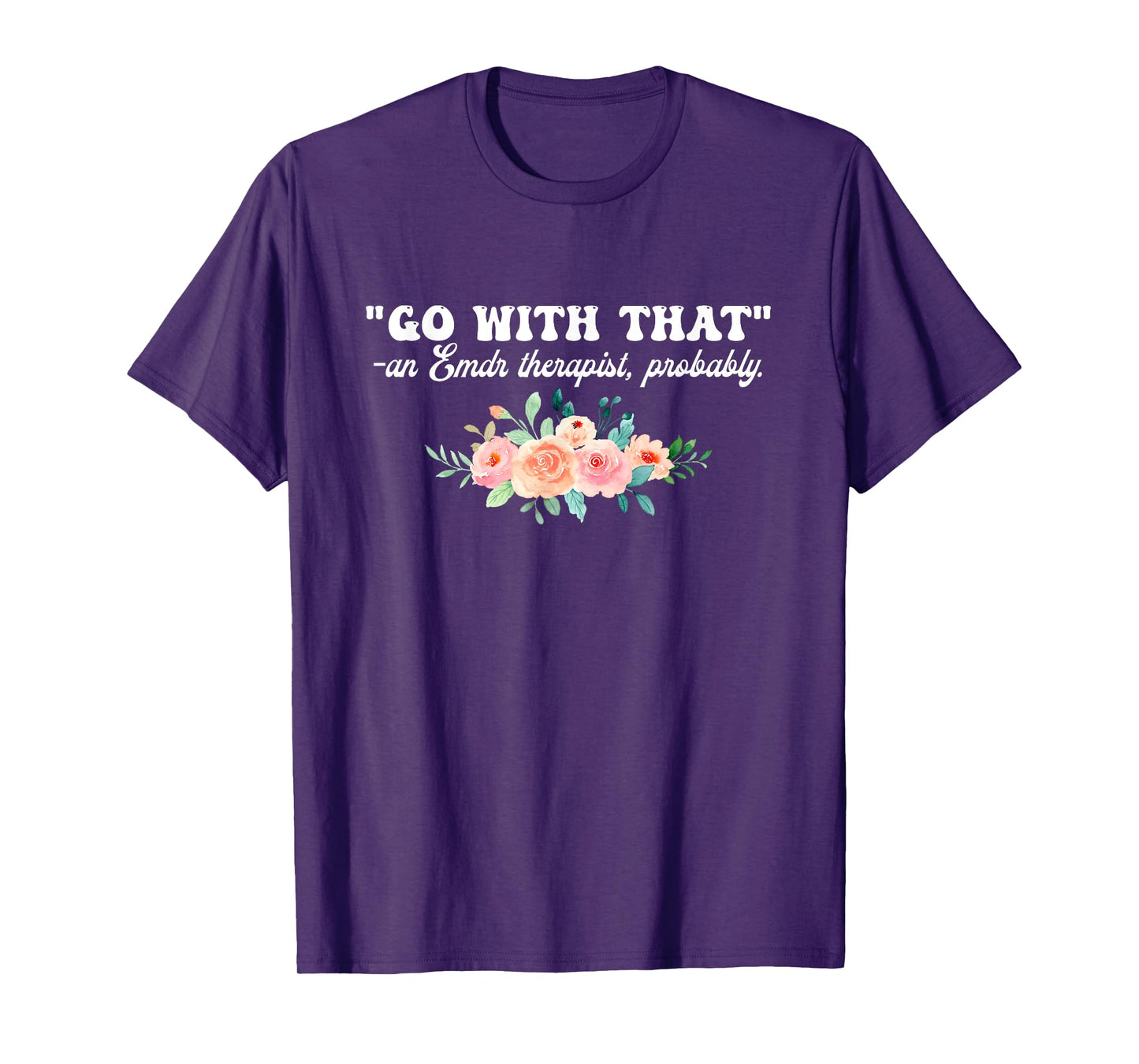 Go With That An Emdr Therapist, Probably T-Shirt