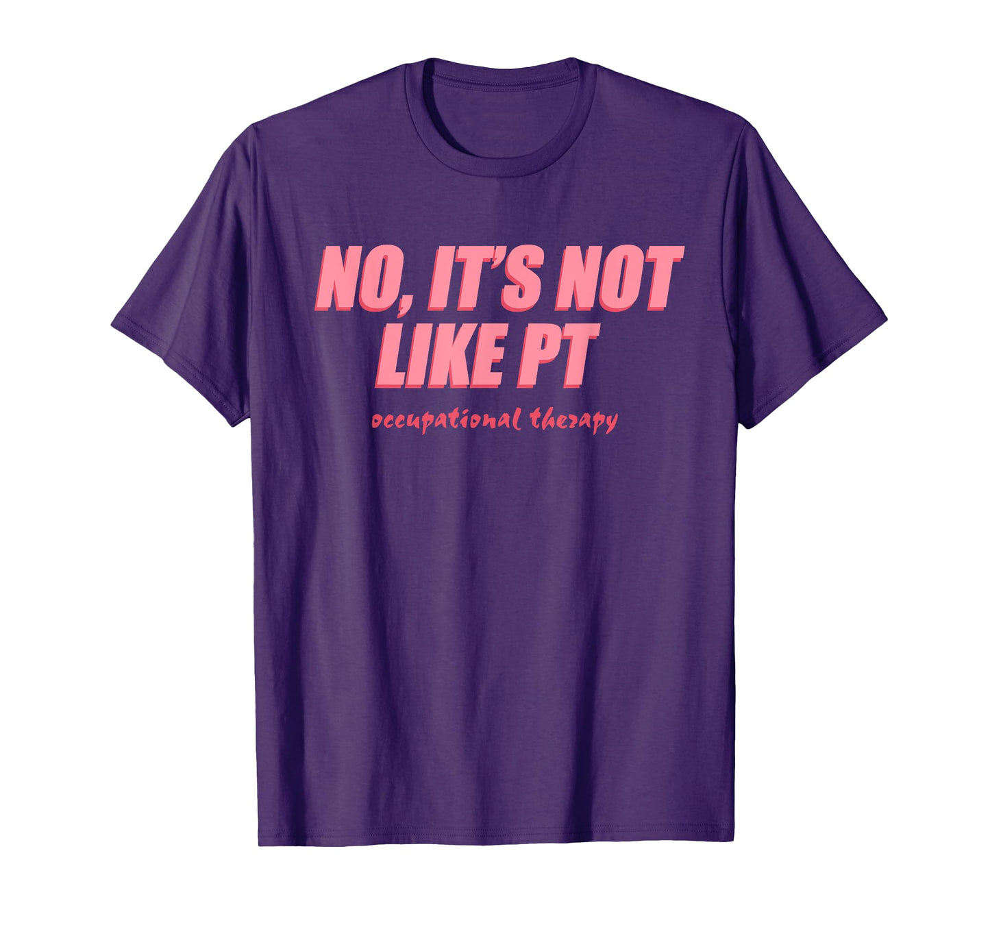 No It's Not Like PT Occupational Therapy, Humor Quotes T-Shirt
