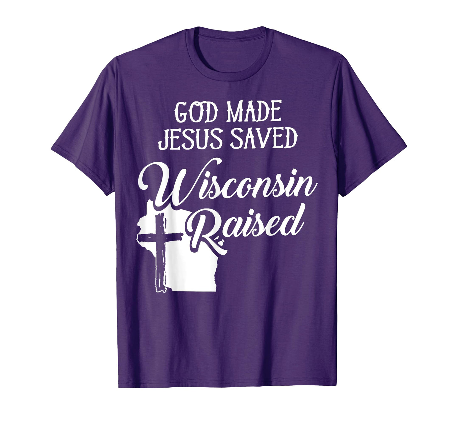 God Made Jesus Saved Wisconsin Raised - Christian T-Shirt