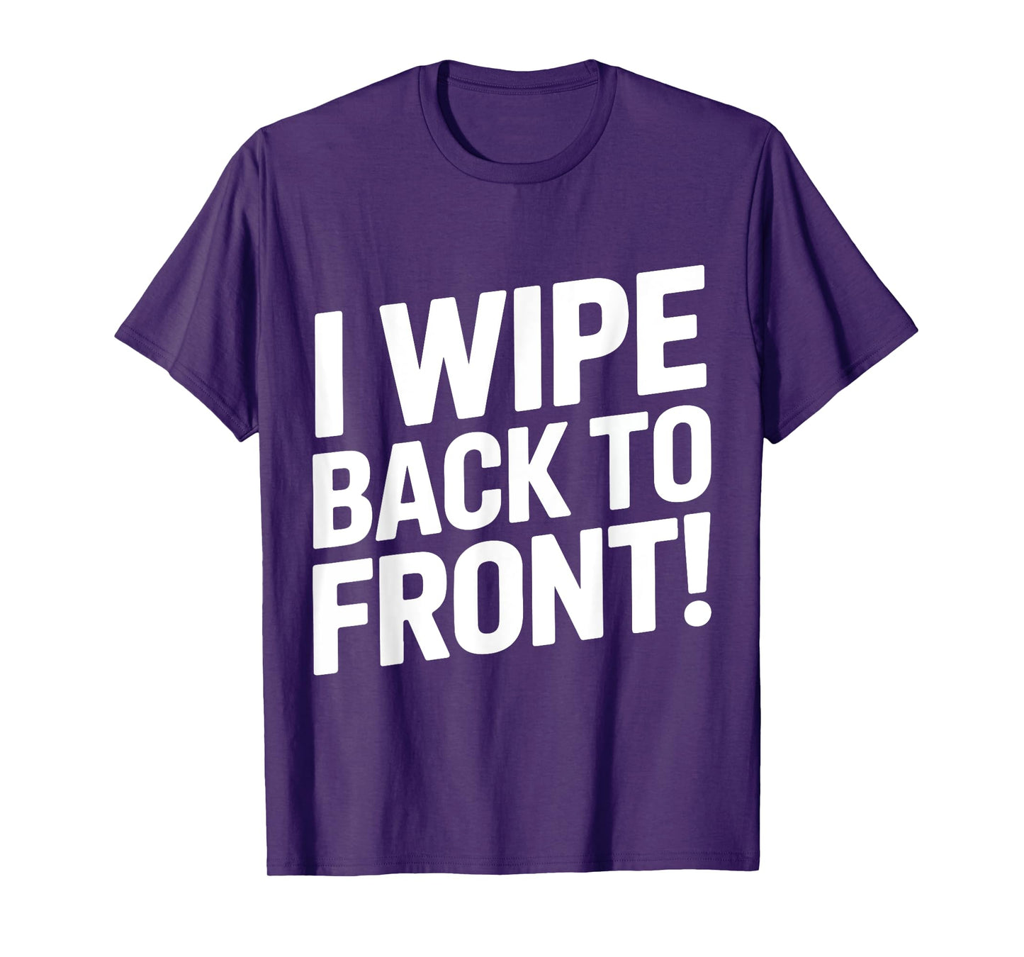 I Wipe Back To Front Funny Bathroom Humor Jokes Humiliating T-Shirt