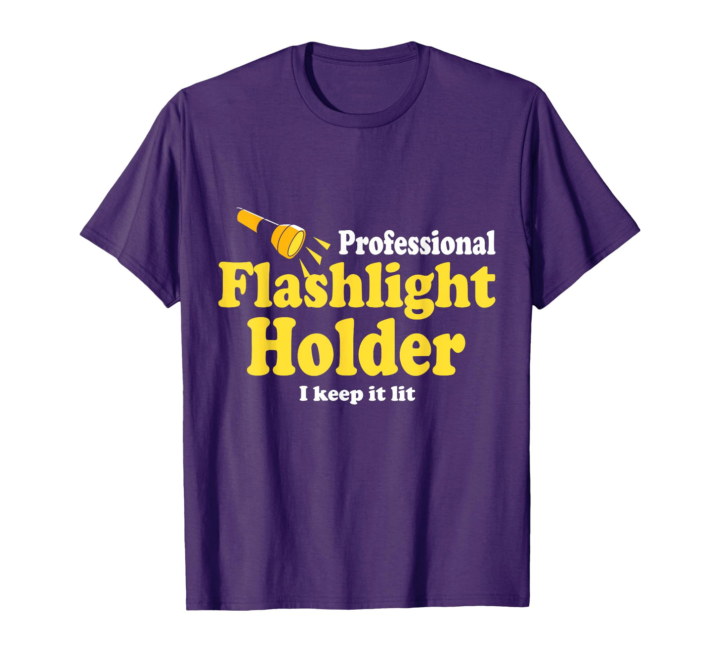 Funny Quote the Professional Flashlight Holder I Keep It Lit T-Shirt, Small, Black