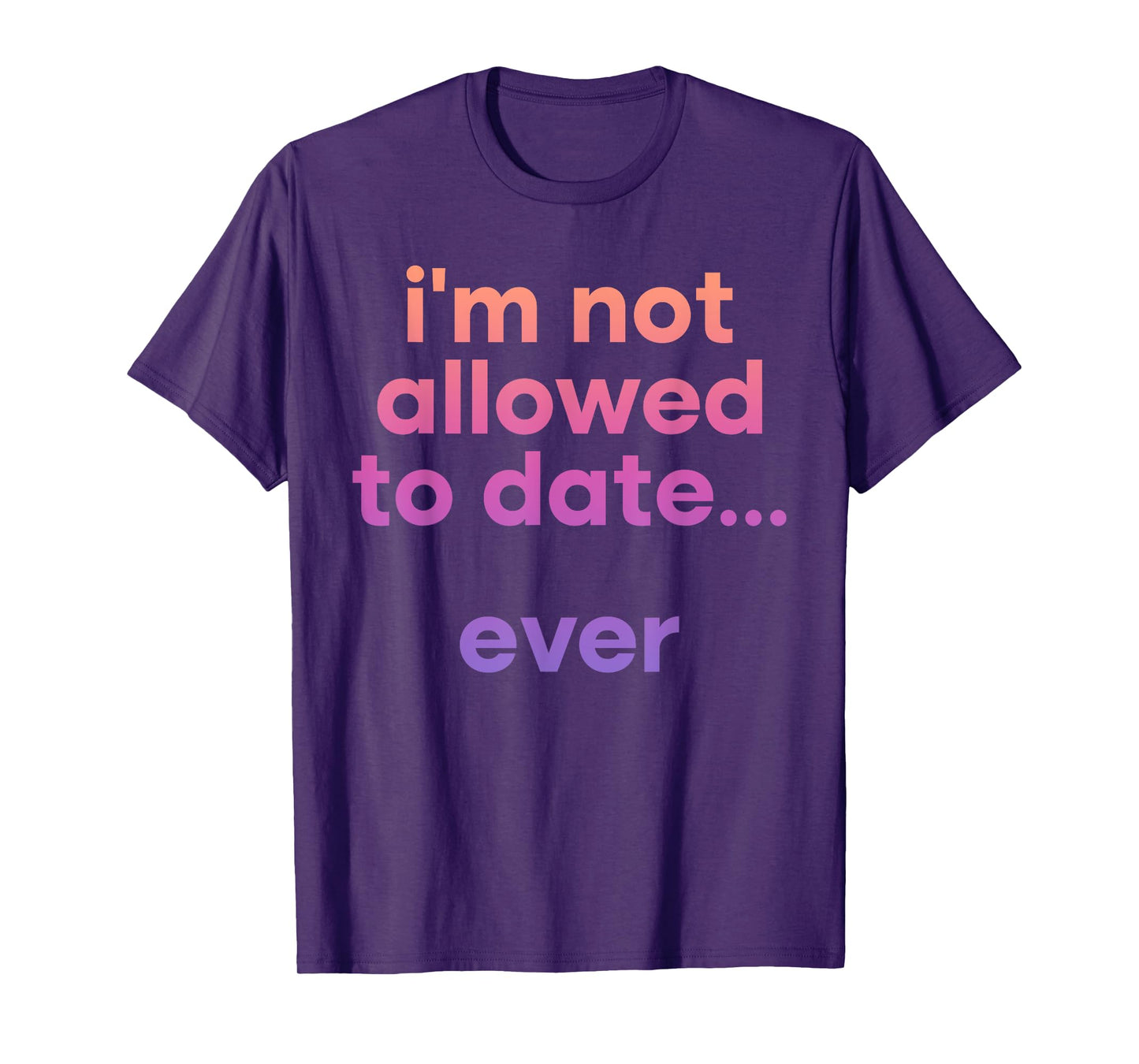 I'm Not Allowed To Date Ever Funny Quote T-Shirt