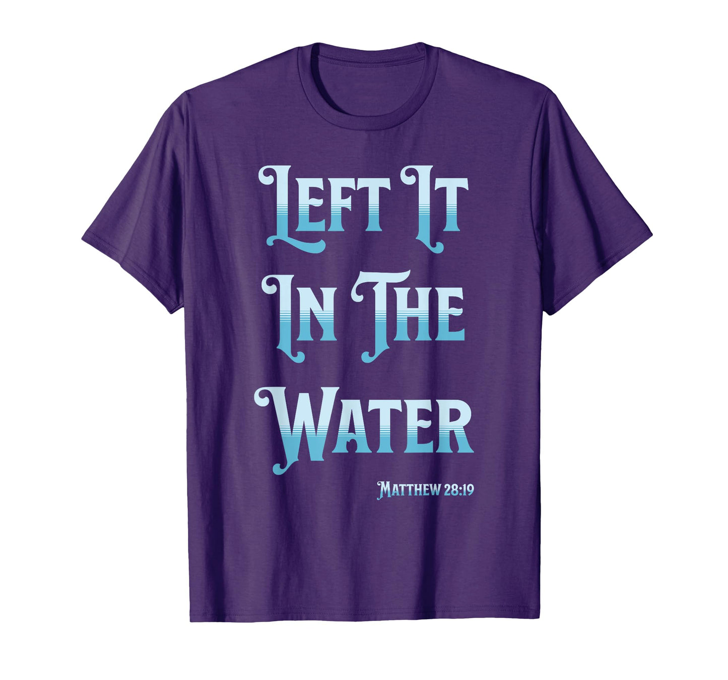 Left It in The Water Christian Baptism Matthew 28:19 T-Shirt