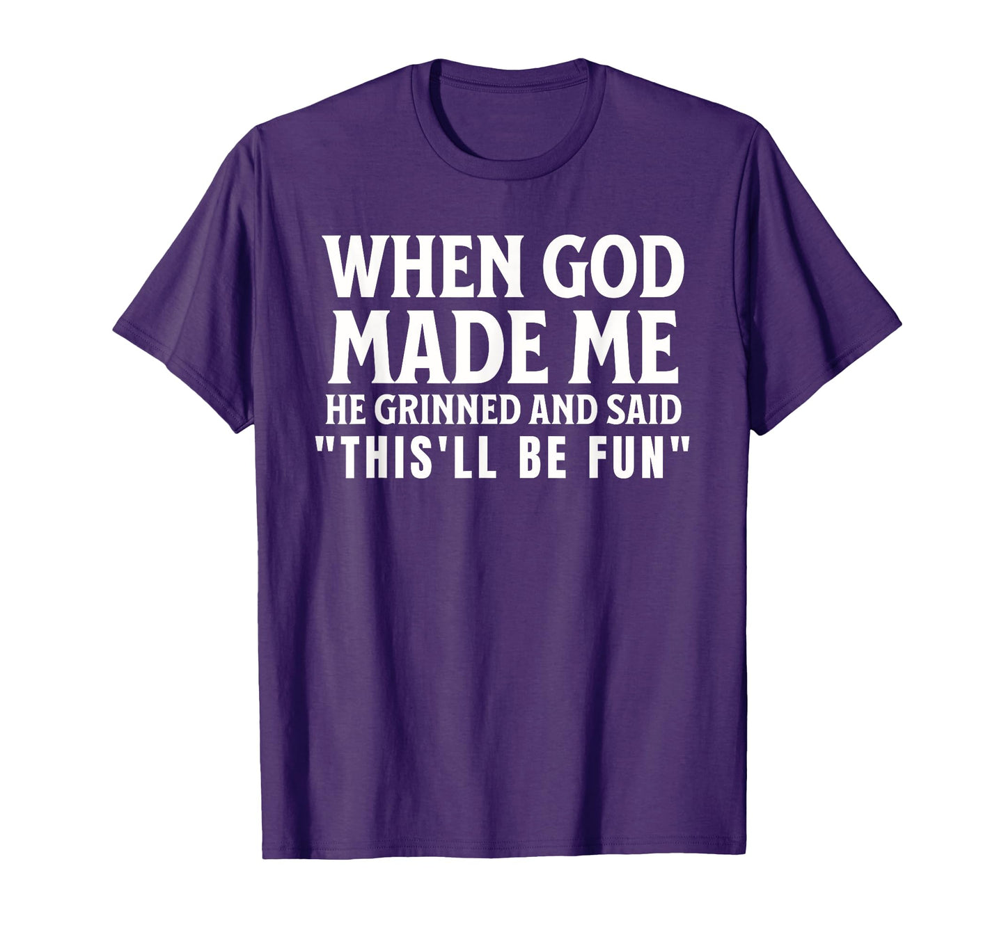 Funny When God Made Me He Grinned And Said This'll Be Fun T-Shirt