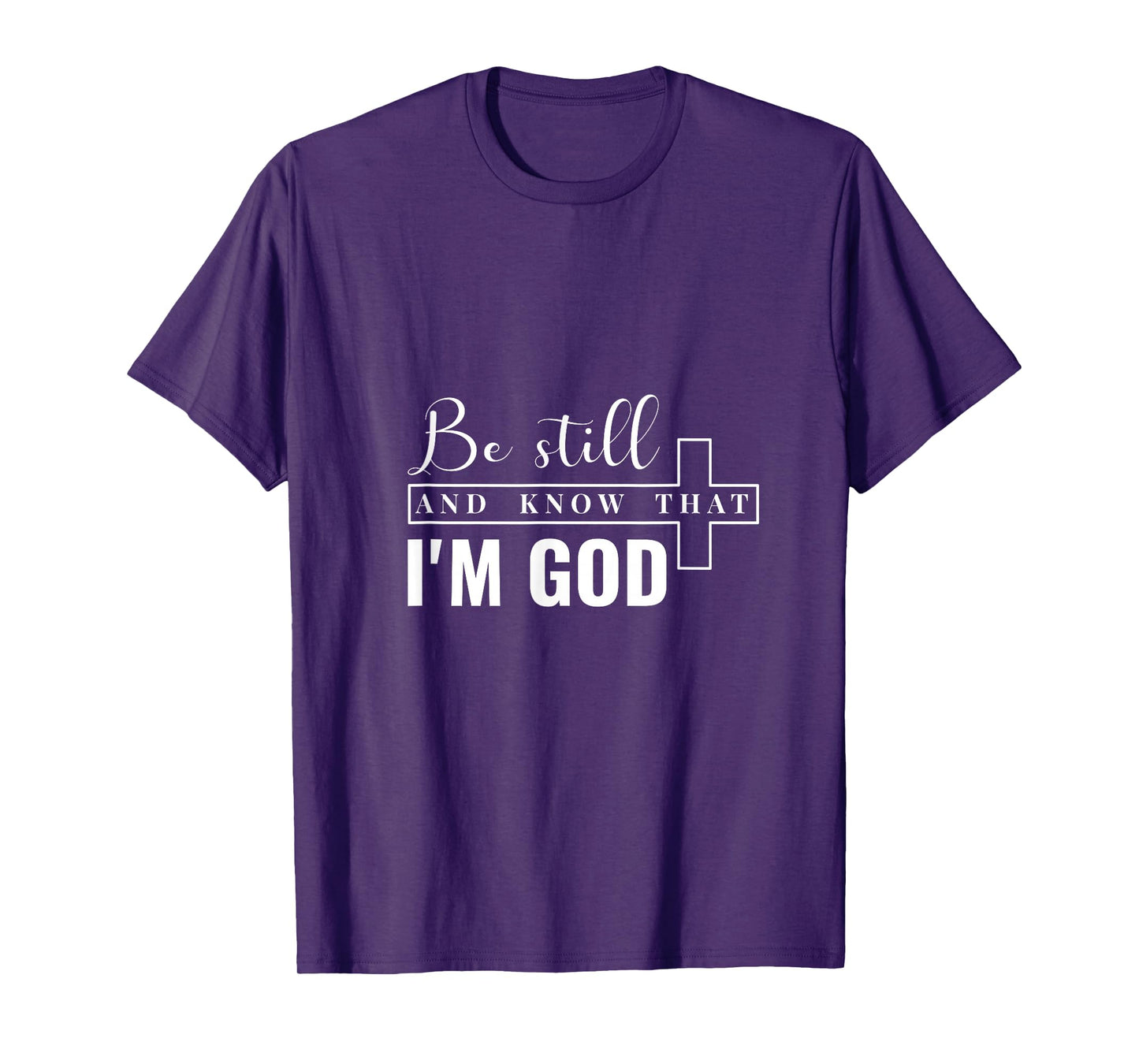 Be Still and Know That I'm God. T-Shirt