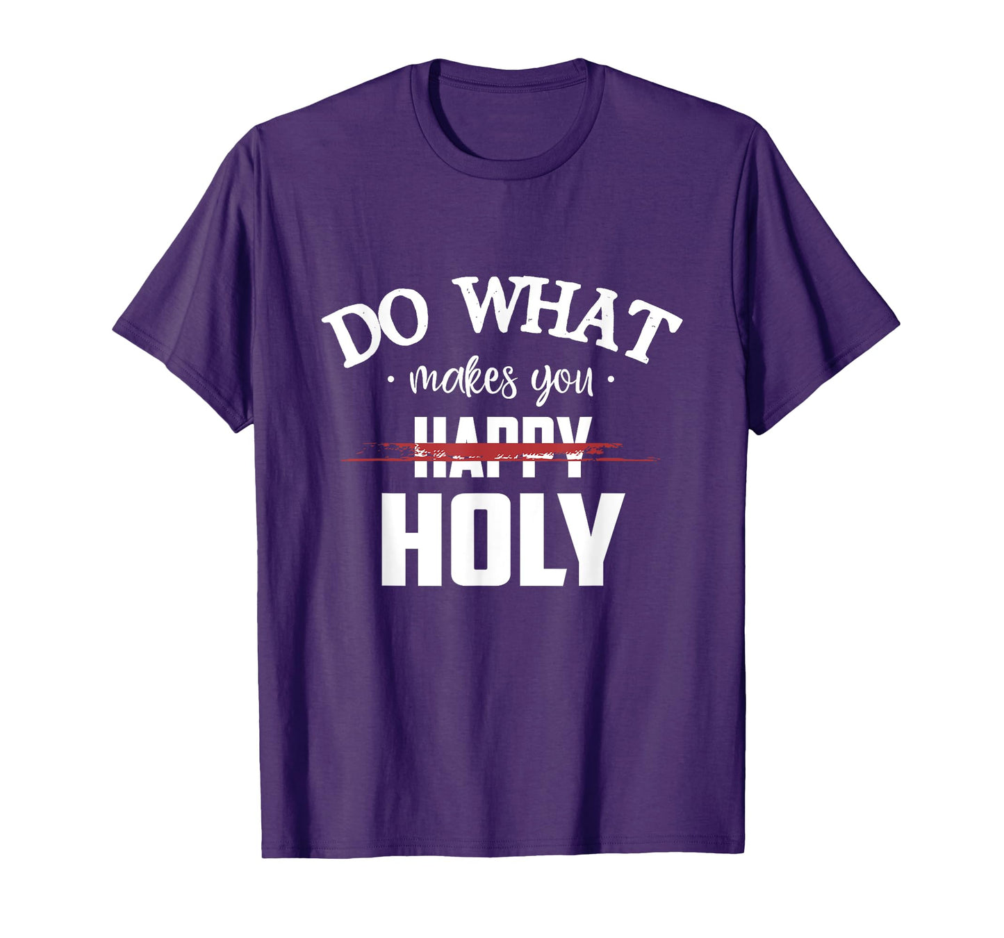 Do What Makes You Happy Holy Humor Saying T-Shirt