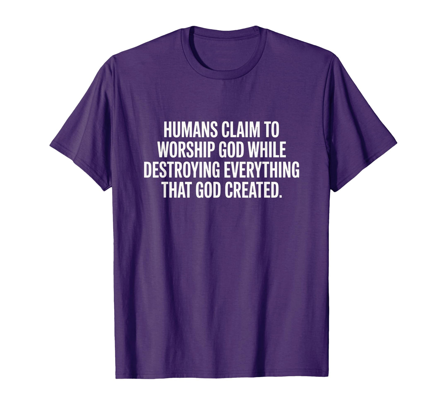 Humans Claim to Worship God - Thoughtful Statement T-Shirt