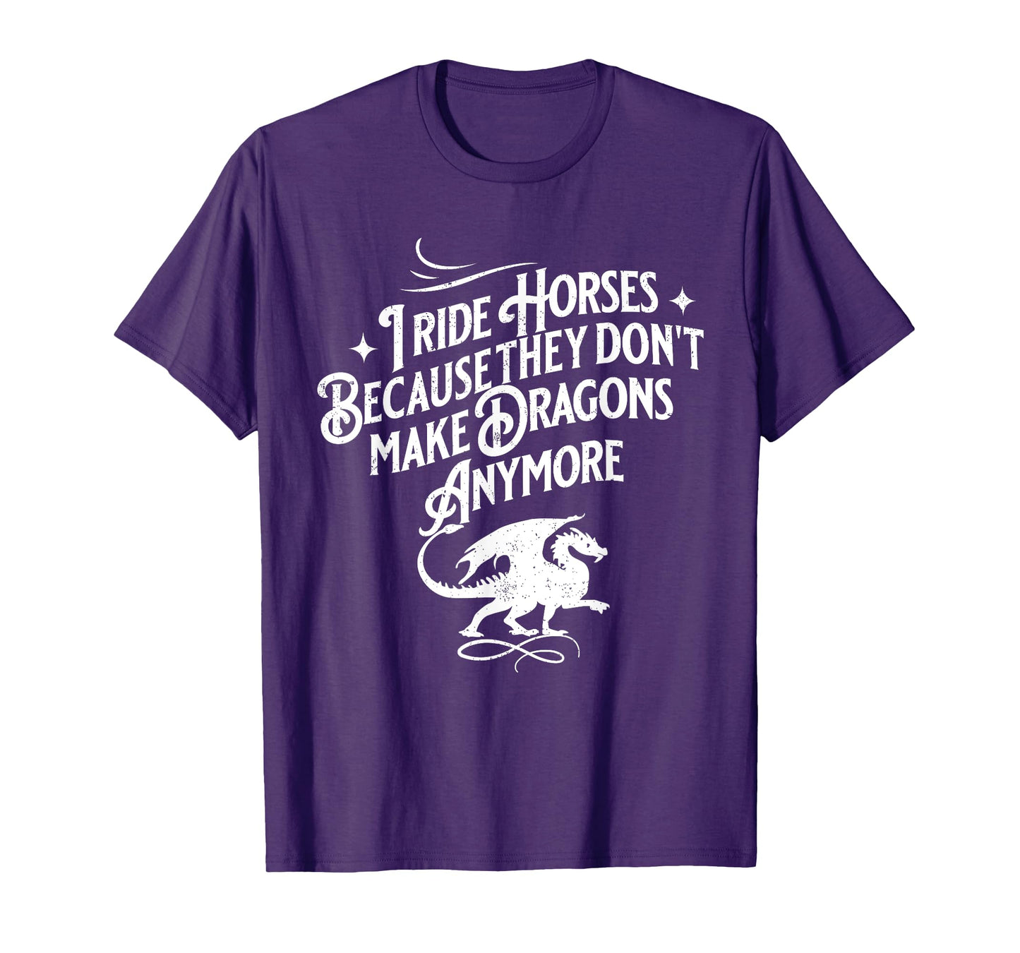 I Ride Horses Because They Don't Make Dragons Anymore Funny T-Shirt