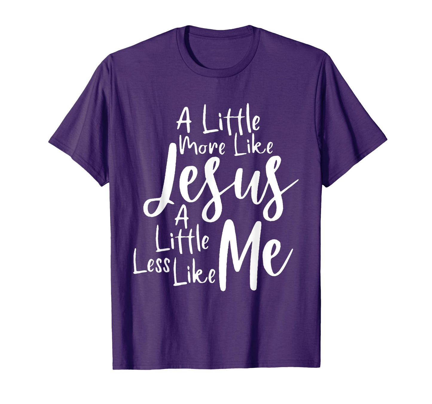A little more like Jesus and less like me T-Shirt
